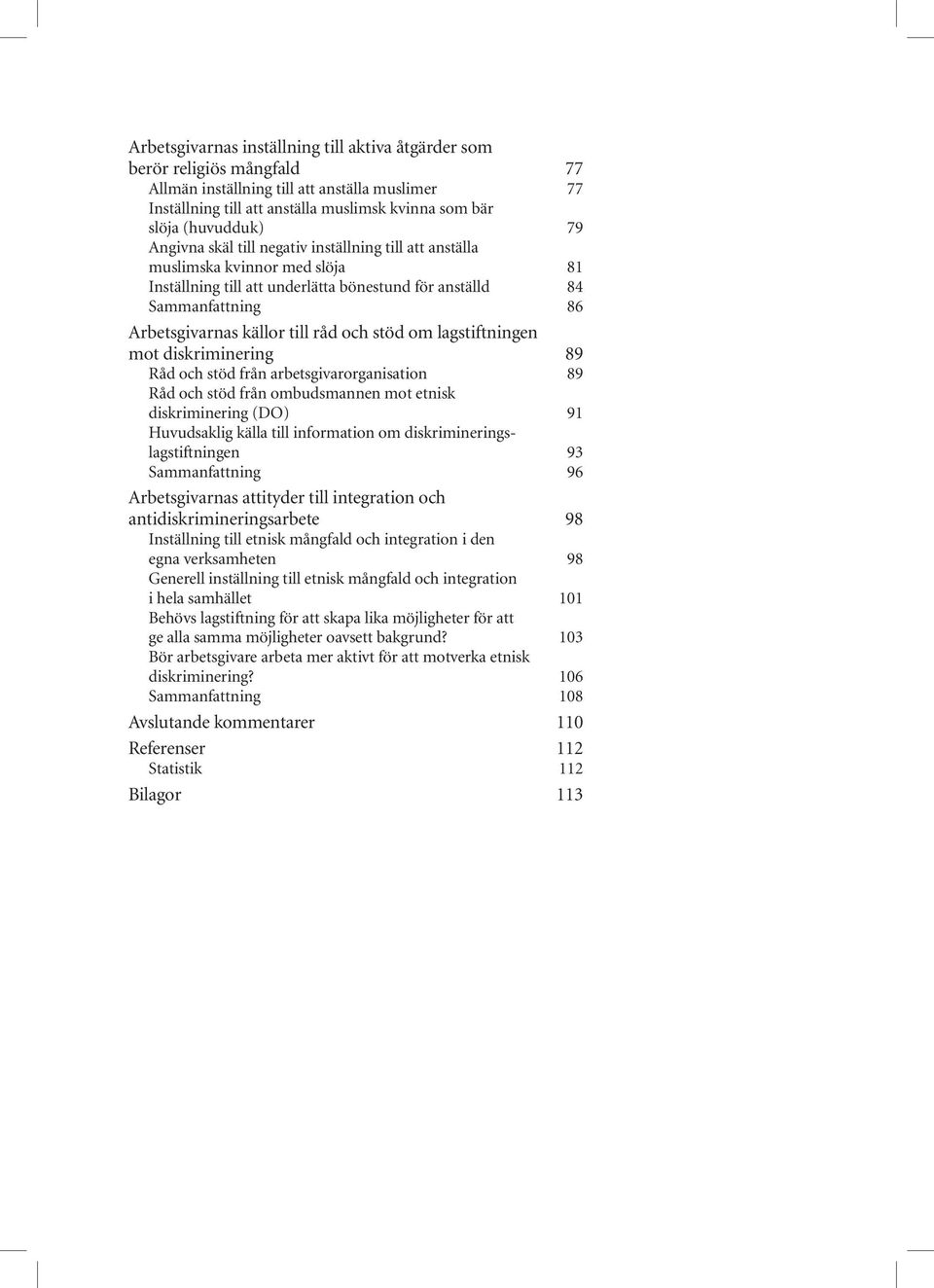 och stöd om lagstiftningen mot diskriminering 89 Råd och stöd från arbetsgivarorganisation 89 Råd och stöd från ombudsmannen mot etnisk diskriminering (DO) 91 Huvudsaklig källa till information om