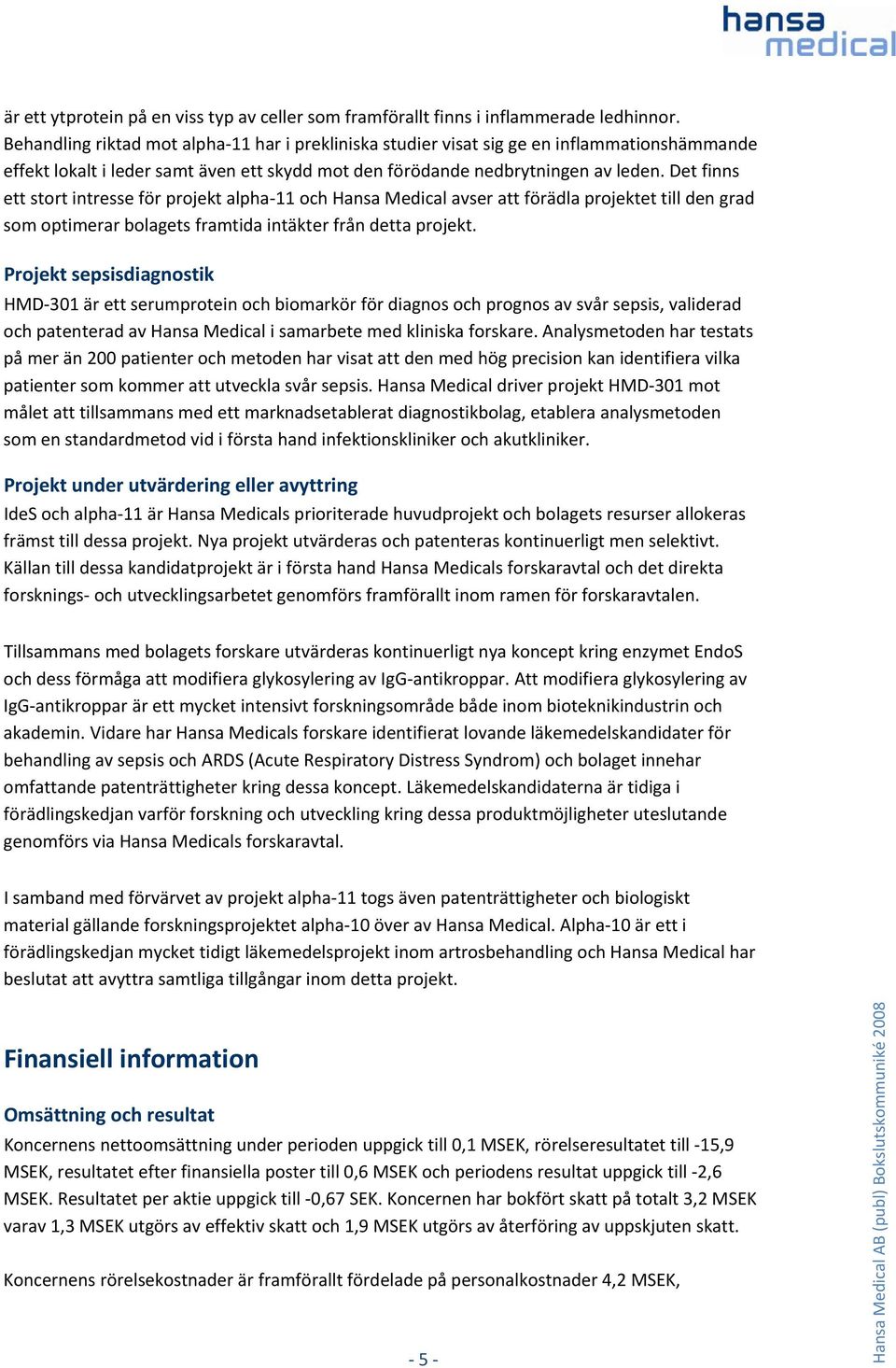 Det finns ett stort intresse för projekt alpha 11 och Hansa Medical avser att förädla projektet till den grad som optimerar bolagets framtida intäkter från detta projekt.