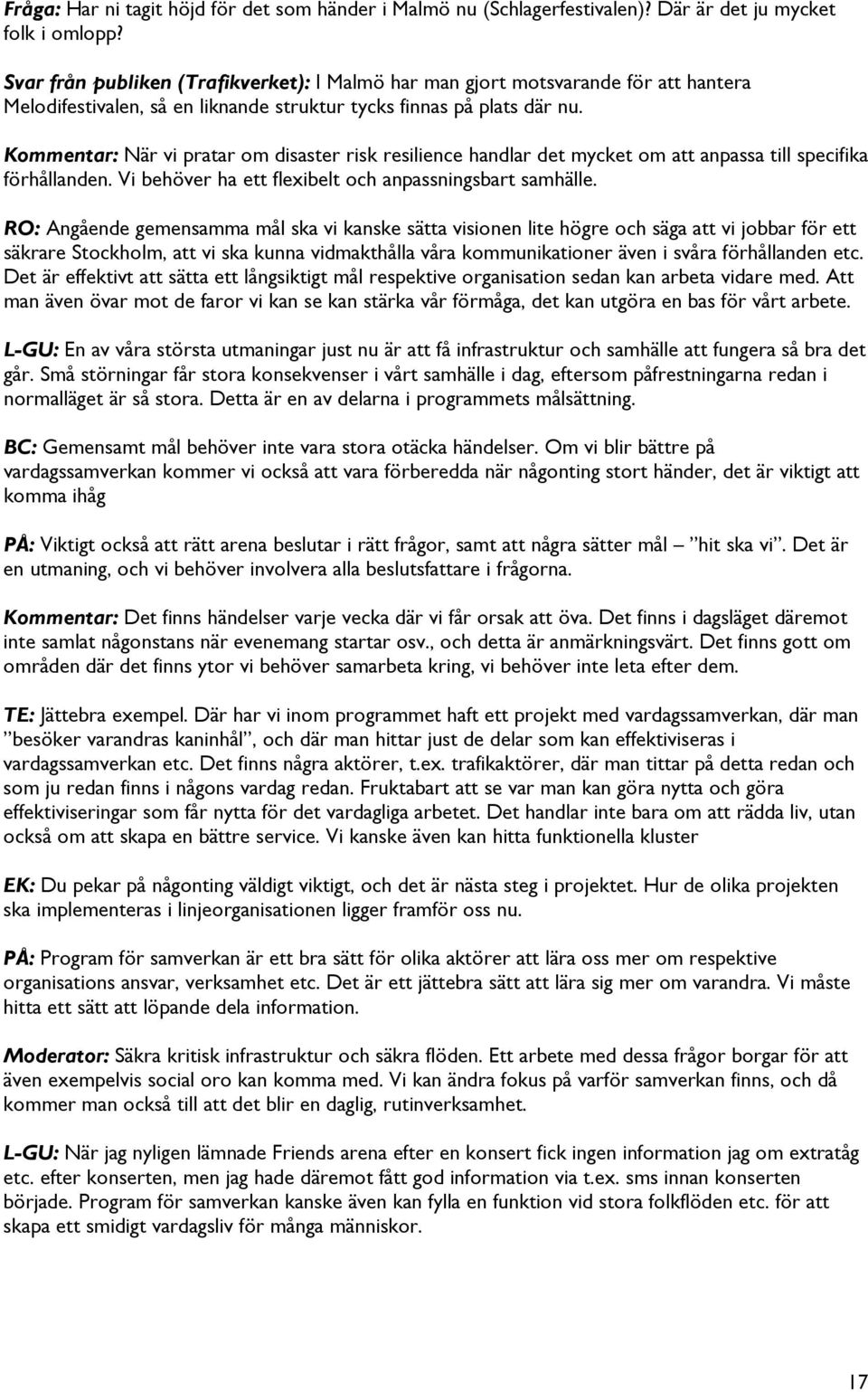 Kommentar: När vi pratar om disaster risk resilience handlar det mycket om att anpassa till specifika förhållanden. Vi behöver ha ett flexibelt och anpassningsbart samhälle.