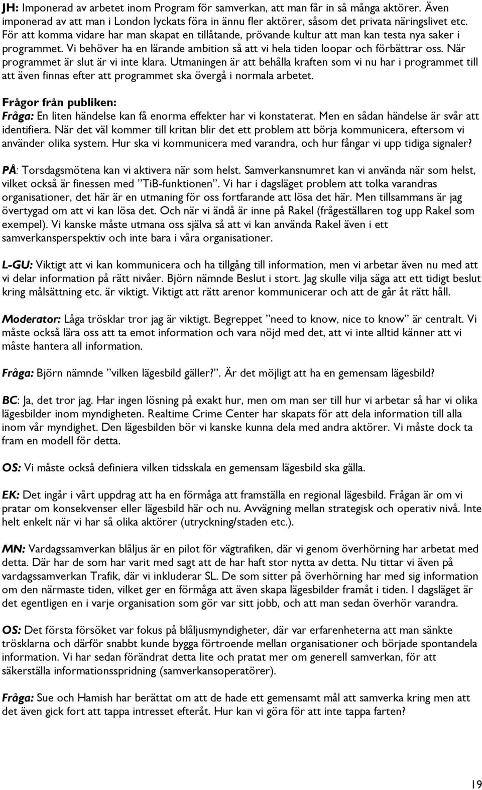 När programmet är slut är vi inte klara. Utmaningen är att behålla kraften som vi nu har i programmet till att även finnas efter att programmet ska övergå i normala arbetet.