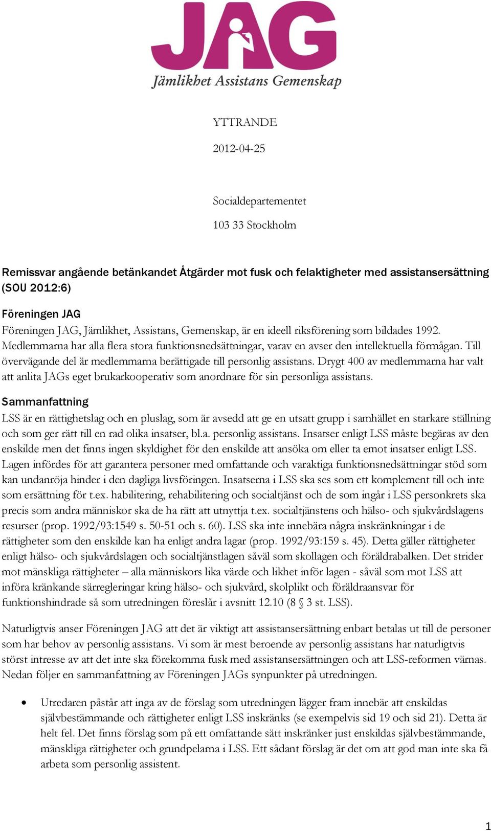 Till övervägande del är medlemmarna berättigade till personlig assistans. Drygt 400 av medlemmarna har valt att anlita JAGs eget brukarkooperativ som anordnare för sin personliga assistans.