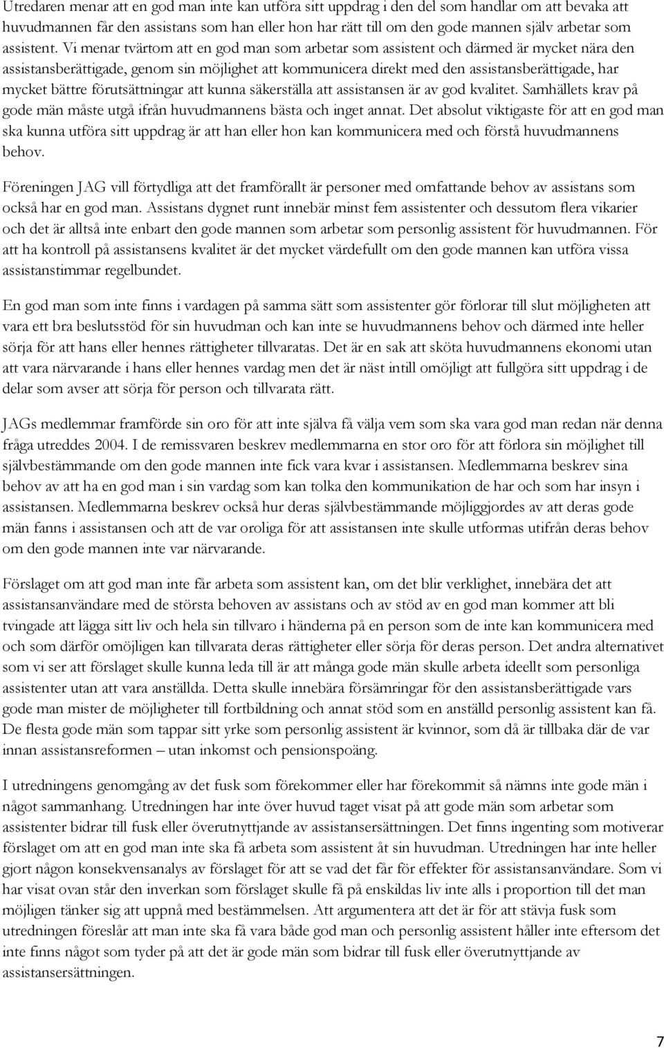 Vi menar tvärtom att en god man som arbetar som assistent och därmed är mycket nära den assistansberättigade, genom sin möjlighet att kommunicera direkt med den assistansberättigade, har mycket