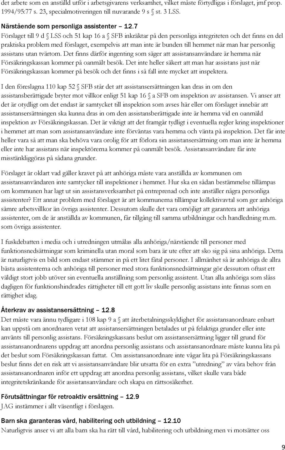 7 Förslaget till 9 d LSS och 51 kap 16 a SFB inkräktar på den personliga integriteten och det finns en del praktiska problem med förslaget, exempelvis att man inte är bunden till hemmet när man har