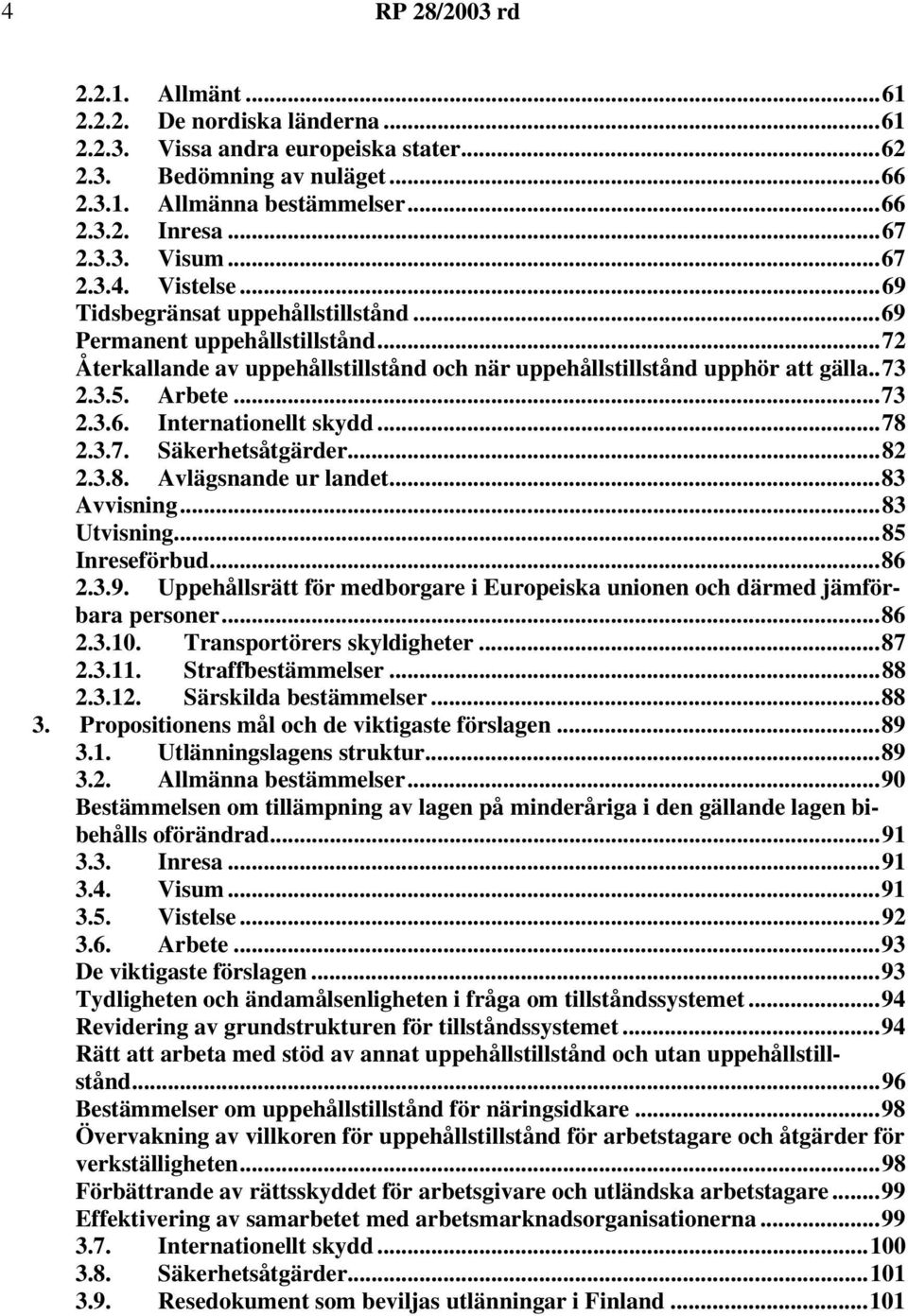 ..78 2.3.7. Säkerhetsåtgärder...82 2.3.8. Avlägsnande ur landet...83 Avvisning...83 Utvisning...85 Inreseförbud...86 2.3.9.