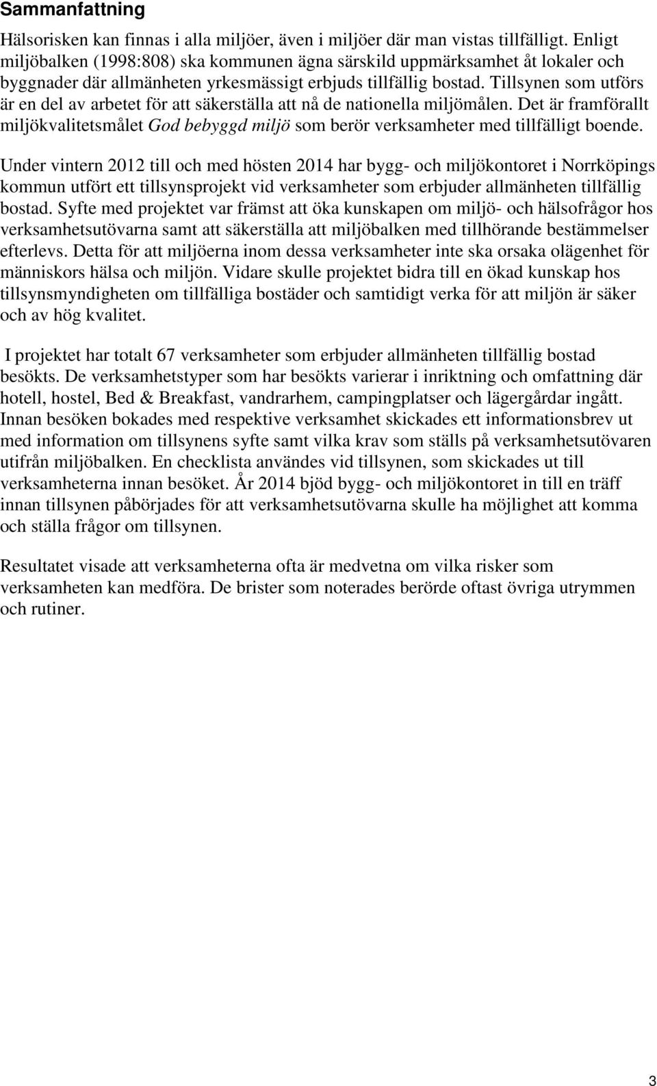 Tillsynen som utförs är en del av arbetet för att säkerställa att nå de nationella miljömålen. Det är framförallt miljökvalitetsmålet God bebyggd miljö som berör verksamheter med tillfälligt boende.