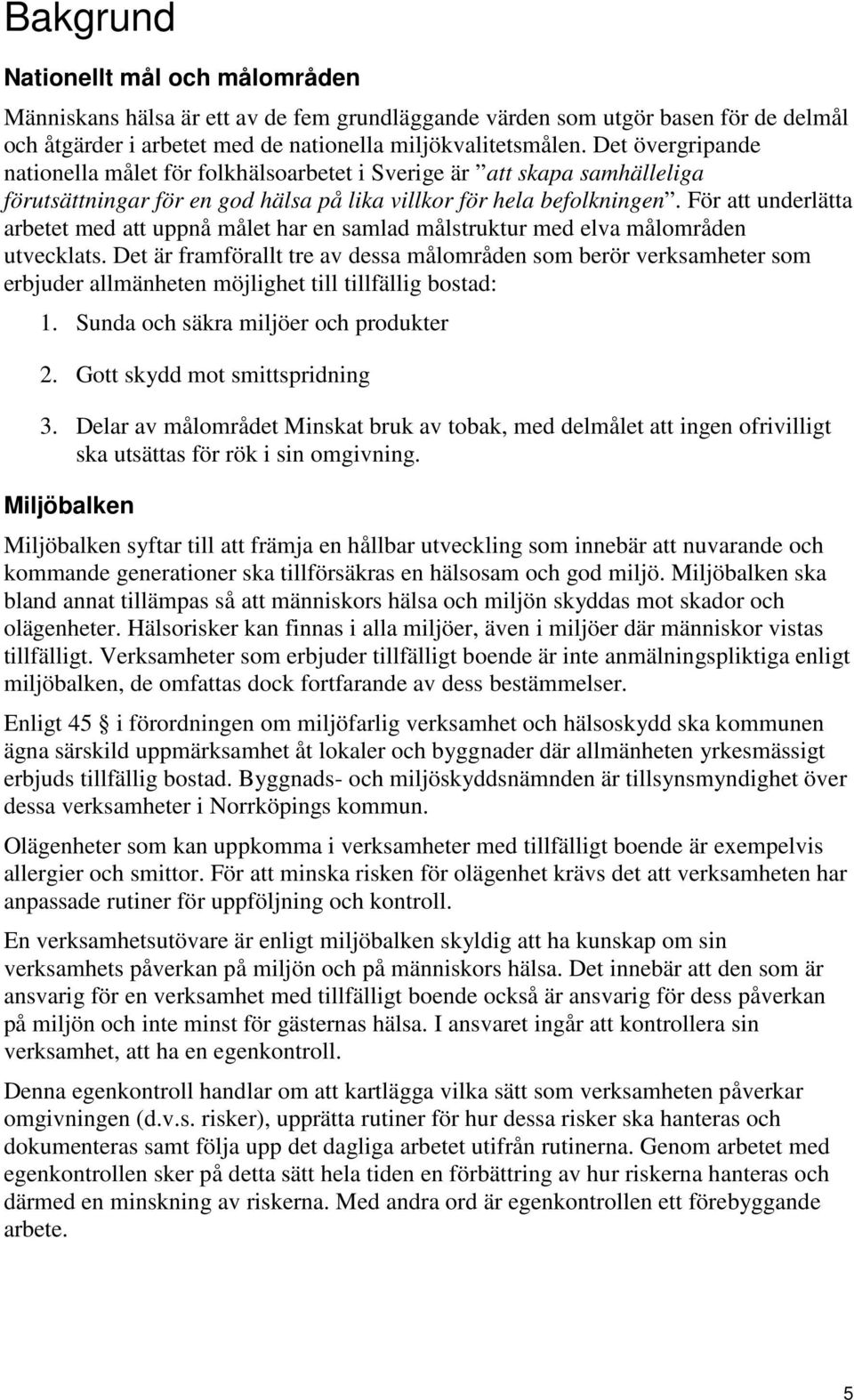 För att underlätta arbetet med att uppnå målet har en samlad målstruktur med elva målområden utvecklats.