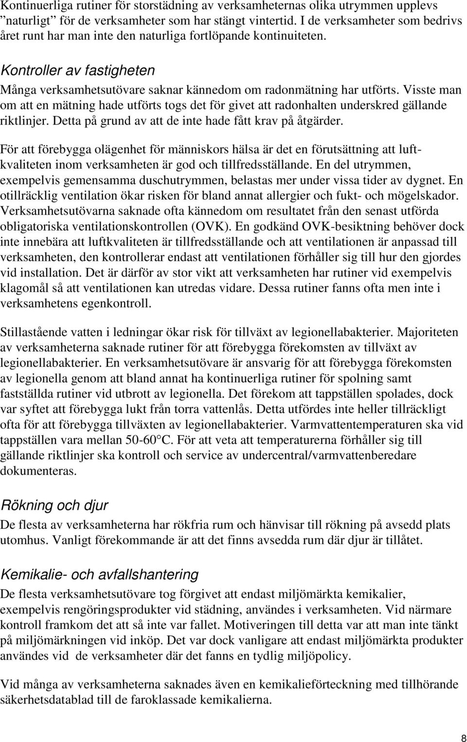 Visste man om att en mätning hade utförts togs det för givet att radonhalten underskred gällande riktlinjer. Detta på grund av att de inte hade fått krav på åtgärder.