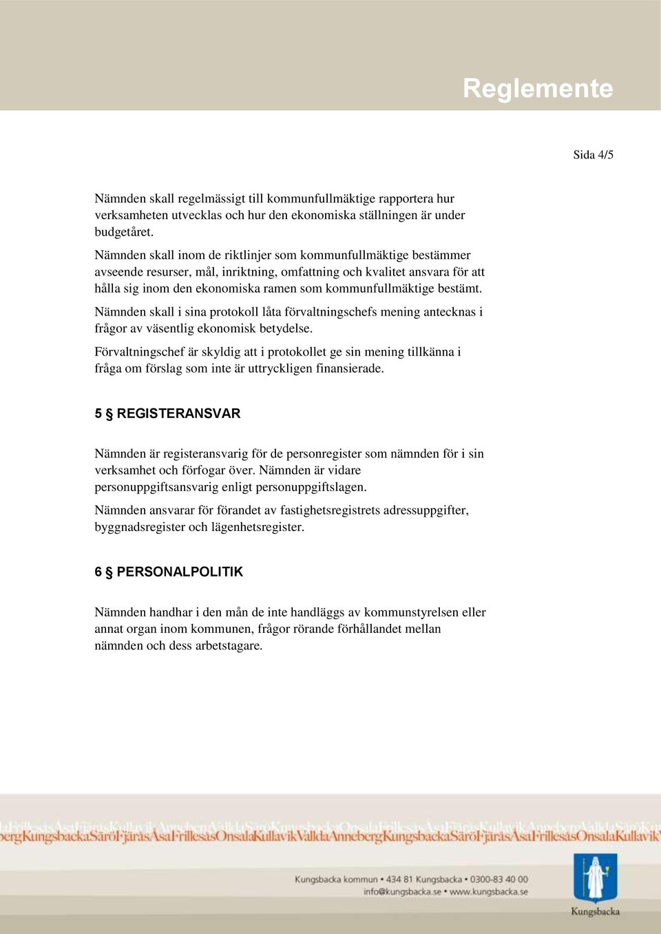 bestämt. Nämnden skall i sina protokoll låta förvaltningschefs mening antecknas i frågor av väsentlig ekonomisk betydelse.