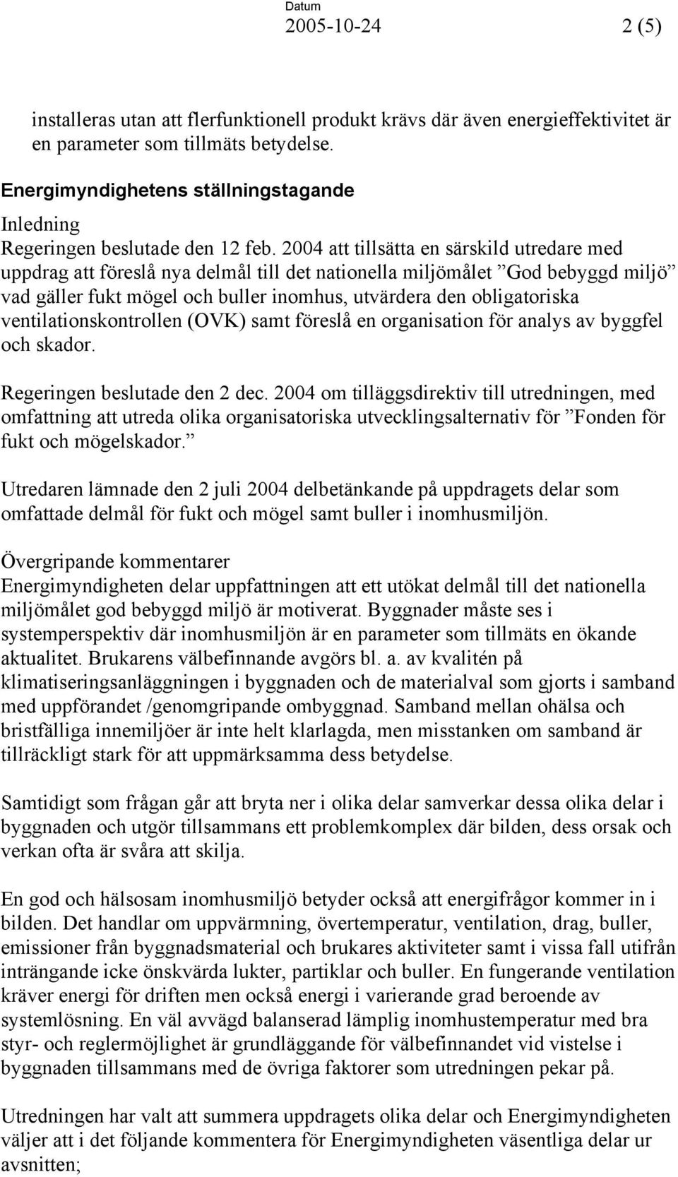 2004 att tillsätta en särskild utredare med uppdrag att föreslå nya delmål till det nationella miljömålet God bebyggd miljö vad gäller fukt mögel och buller inomhus, utvärdera den obligatoriska