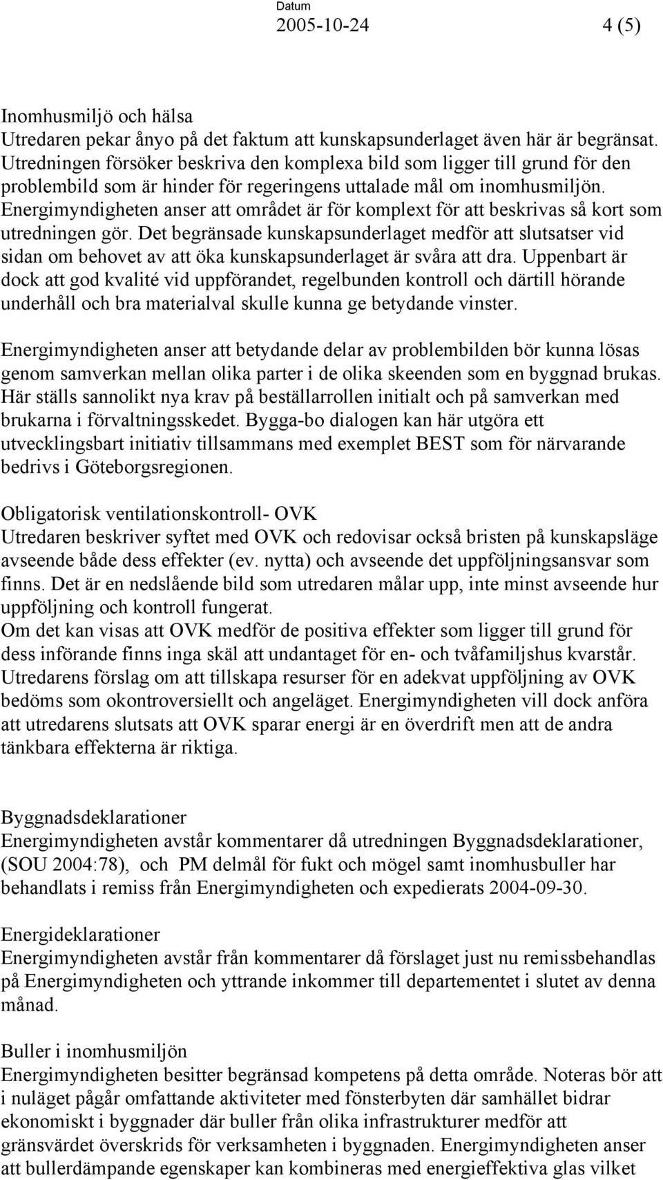 Energimyndigheten anser att området är för komplext för att beskrivas så kort som utredningen gör.