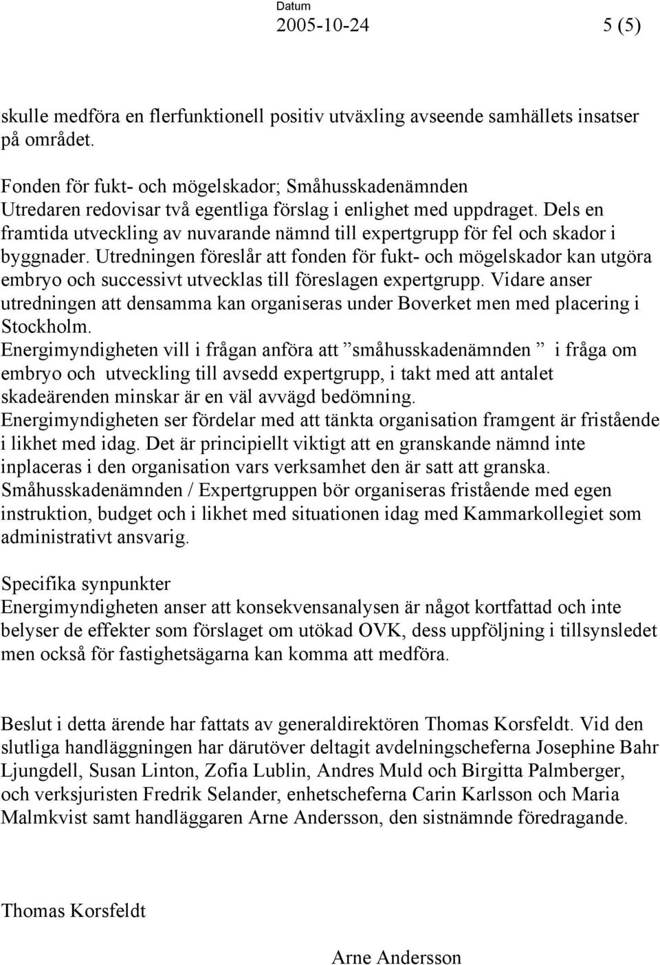 Dels en framtida utveckling av nuvarande nämnd till expertgrupp för fel och skador i byggnader.