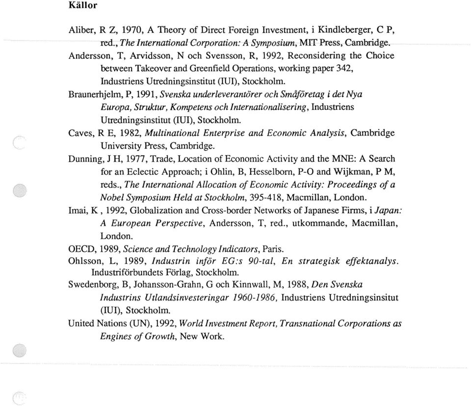 Braunerhjelm, P, 1991, Svenska underleverantörer och Småföretag i det Nya Europa, Struktur, Kompetens och Internationalisering, Industriens Utredningsinstitut (lui), Stockholm.