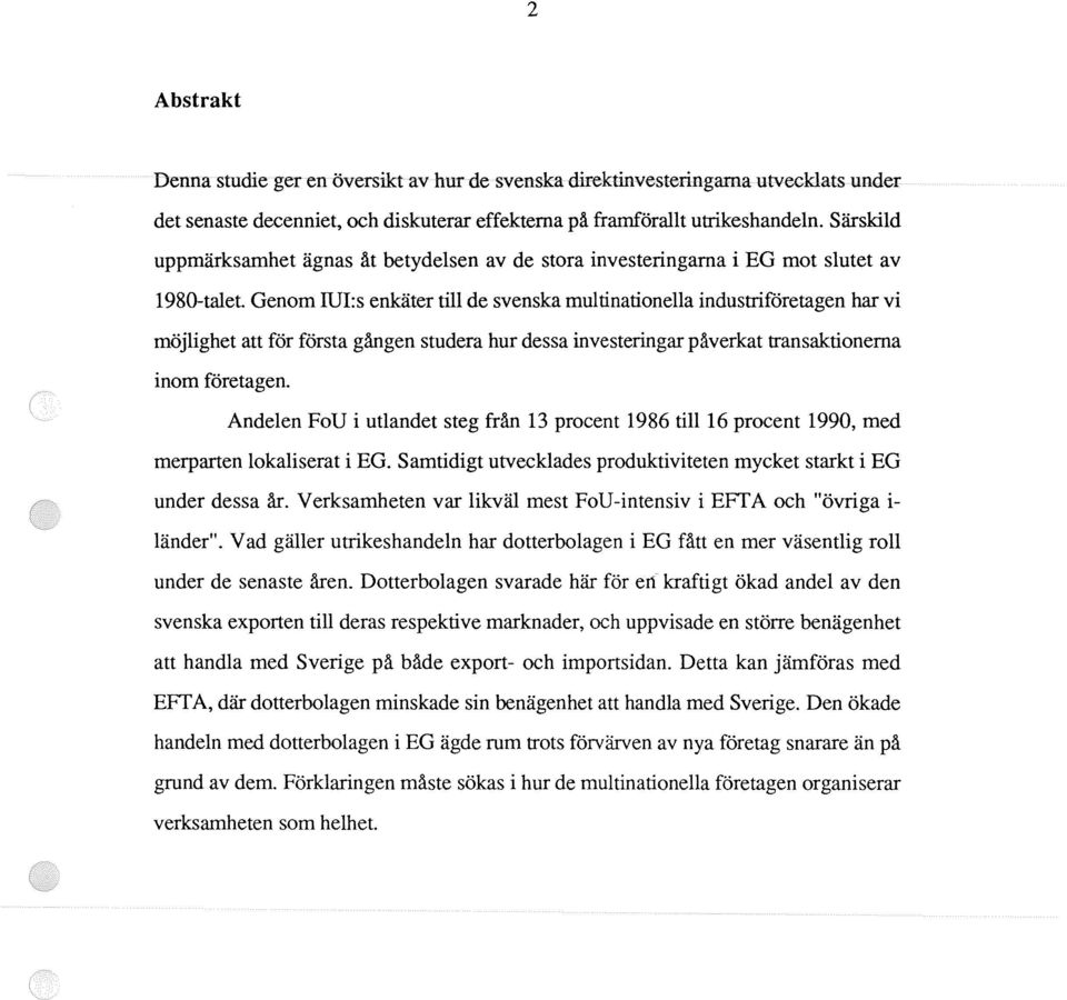 Genom IUI:s enkäter till de svenska multinationella industriföretagen har vi möjlighet att för första gången studera hur dessa investeringar påverkat transaktionerna inom företagen.