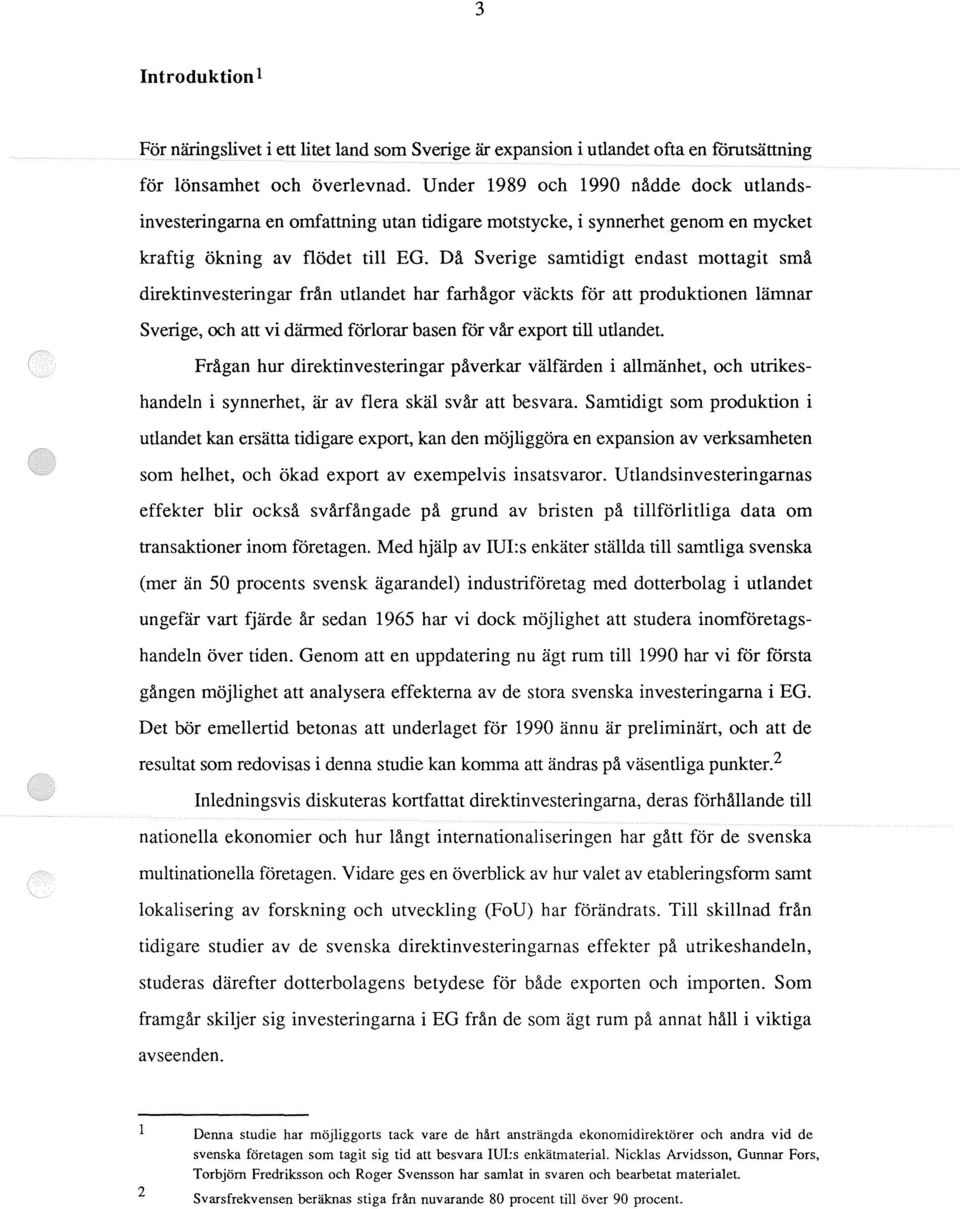 Då Sverige samtidigt endast mottagit små direktinvesteringar från utlandet har farhågor väckts för att produktionen lämnar Sverige, och att vi därmed förlorar basen for vår export till utlandet