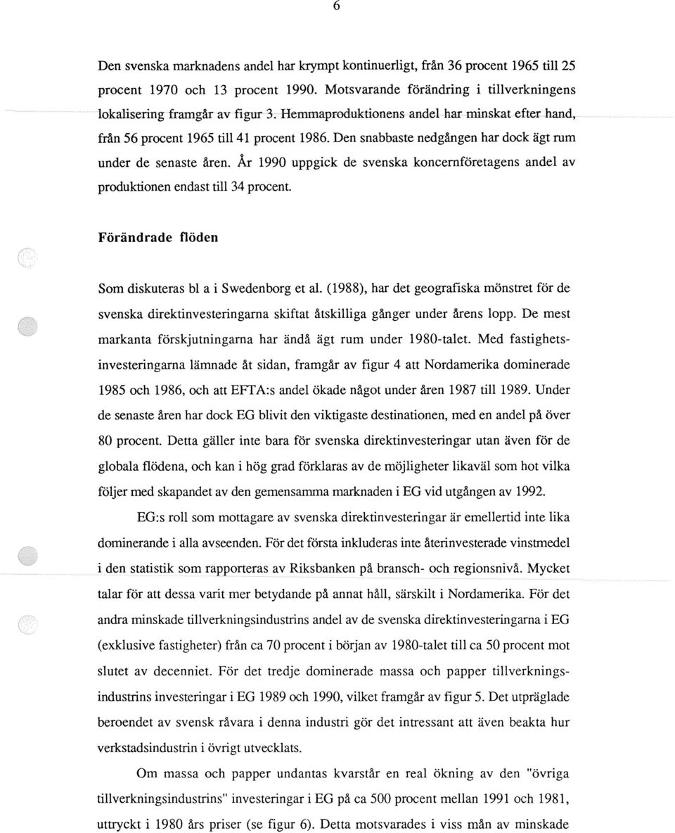 År 1990 uppgick de svenska koncernföretagens andel av produktionen endast till 34 procent. Förändrade flöden Som diskuteras bl a i Swedenborg et al.