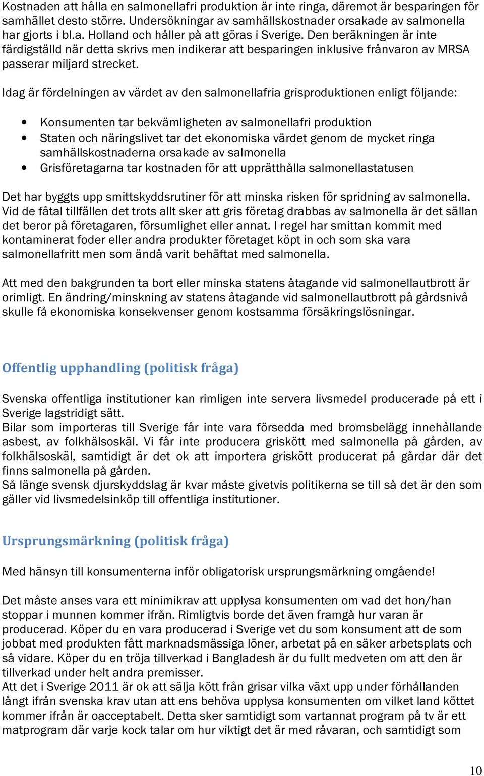 Idag är fördelningen av värdet av den salmonellafria grisproduktionen enligt följande: Konsumenten tar bekvämligheten av salmonellafri produktion Staten och näringslivet tar det ekonomiska värdet