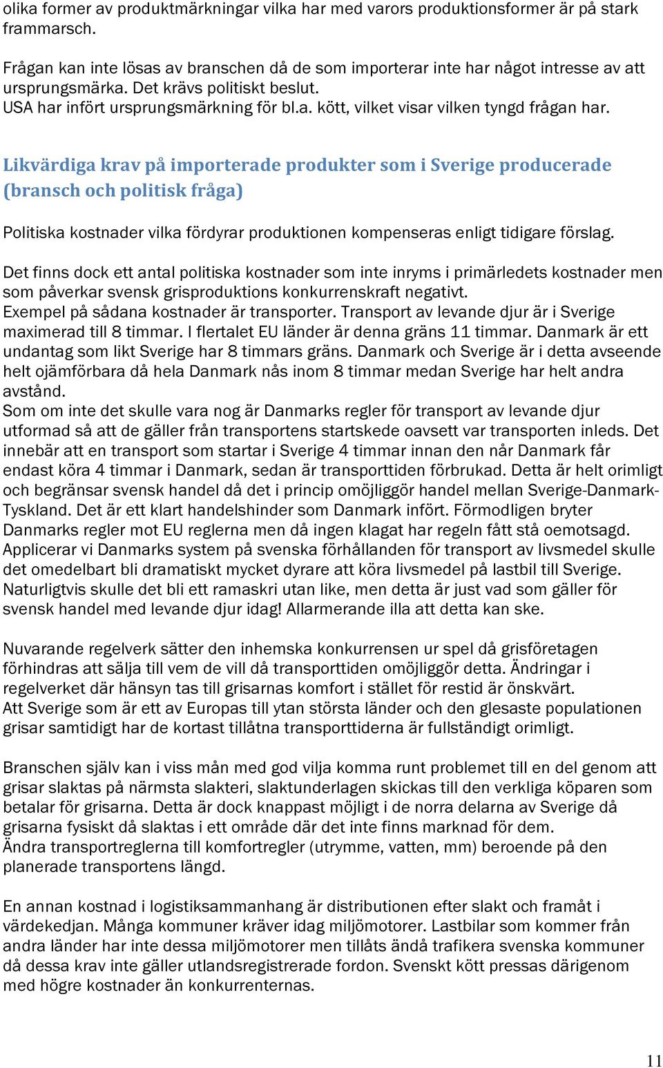 Likvärdiga krav på importerade produkter som i Sverige producerade (bransch och politisk fråga) Politiska kostnader vilka fördyrar produktionen kompenseras enligt tidigare förslag.