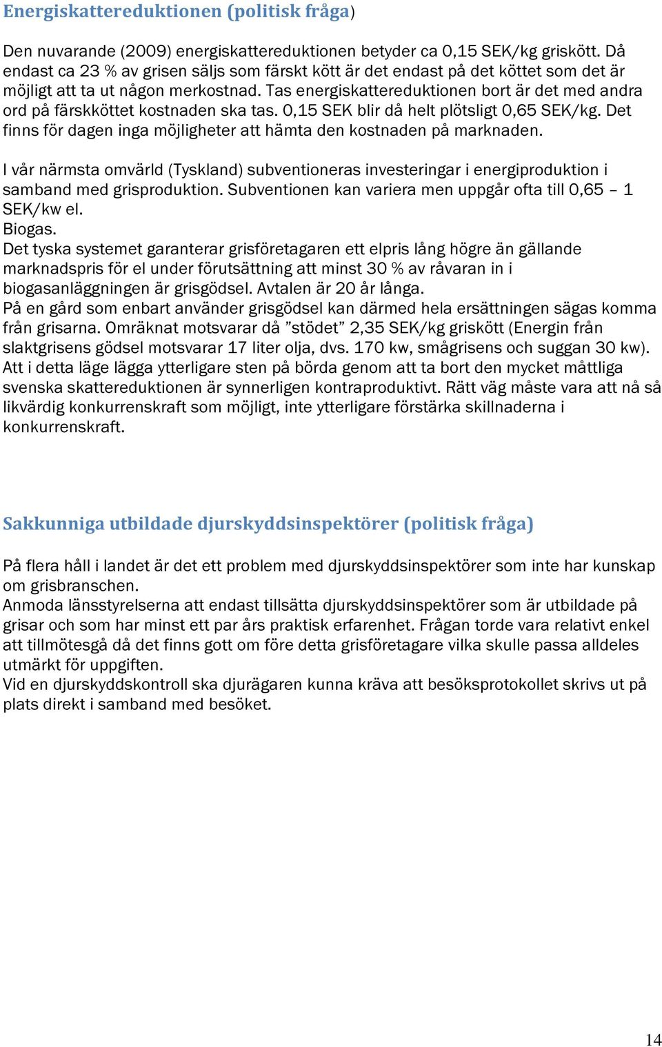 Tas energiskattereduktionen bort är det med andra ord på färskköttet kostnaden ska tas. 0,15 SEK blir då helt plötsligt 0,65 SEK/kg.