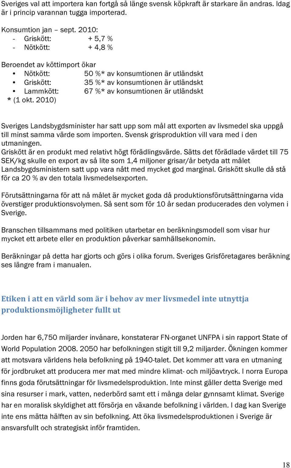 utländskt * (1 okt. 2010) Sveriges Landsbygdsminister har satt upp som mål att exporten av livsmedel ska uppgå till minst samma värde som importen.