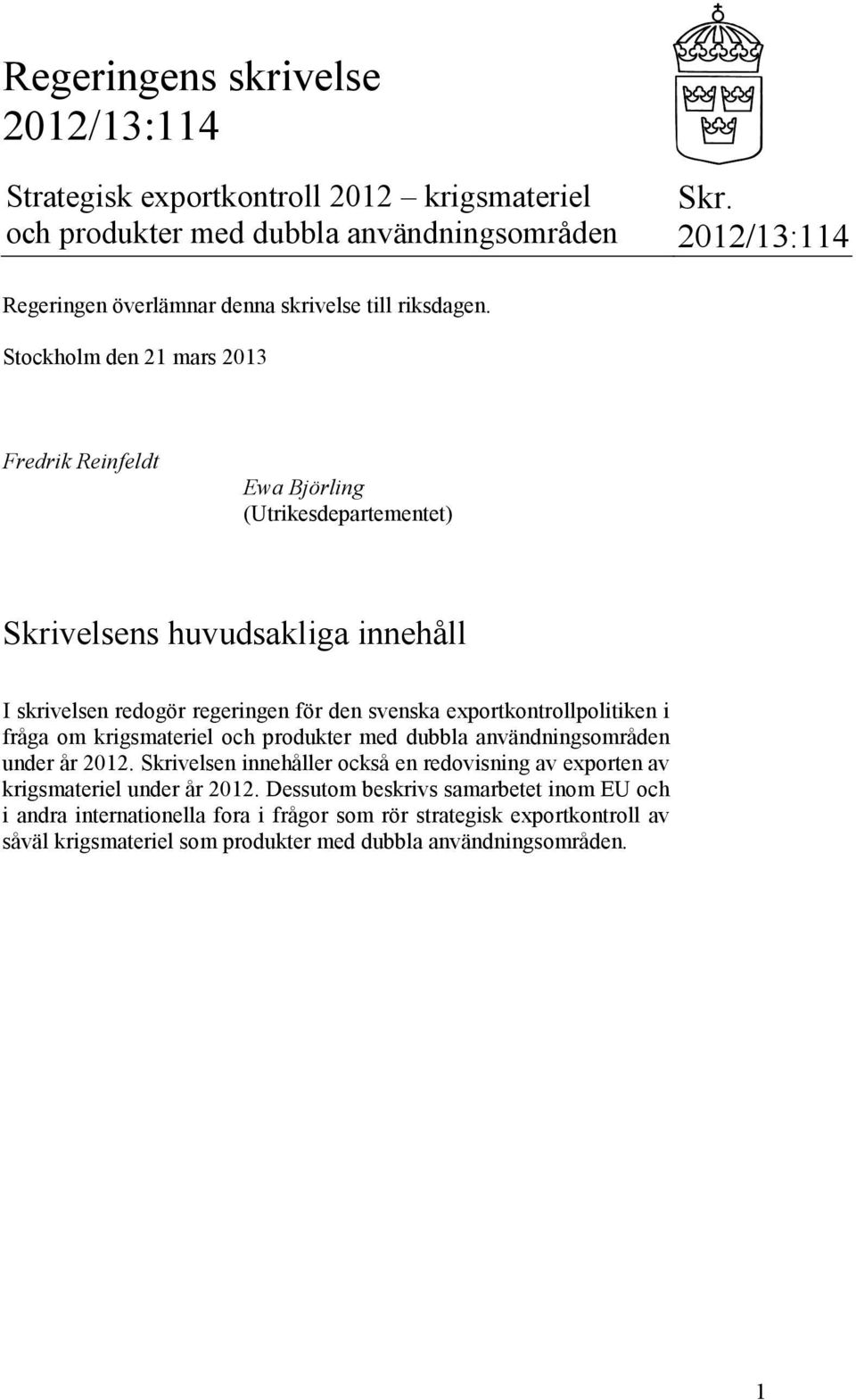 Stockholm den 21 mars 2013 Fredrik Reinfeldt Ewa Björling (Utrikesdepartementet) Skrivelsens huvudsakliga innehåll I skrivelsen redogör regeringen för den svenska