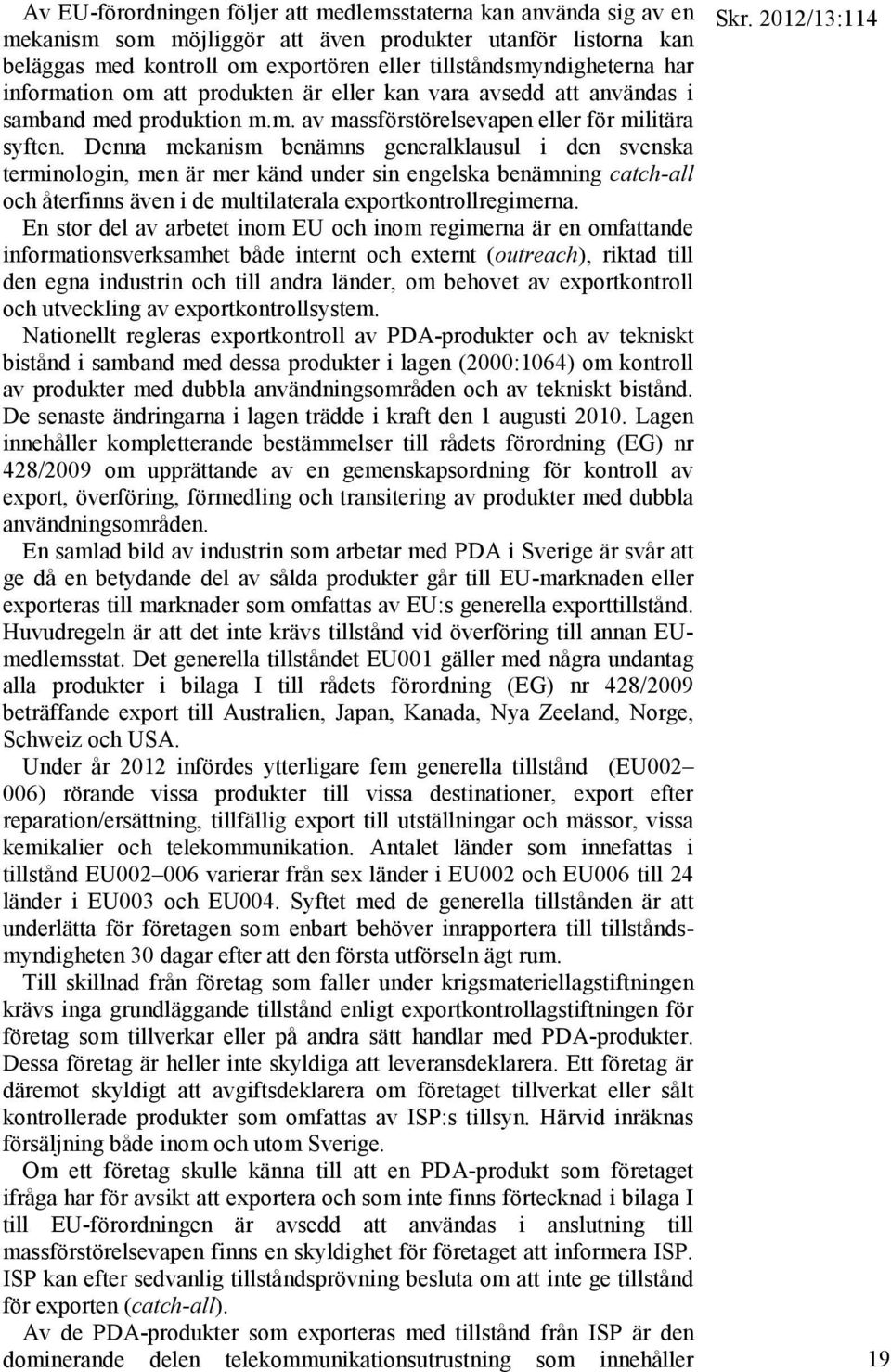 Denna mekanism benämns generalklausul i den svenska terminologin, men är mer känd under sin engelska benämning catch-all och återfinns även i de multilaterala exportkontrollregimerna.