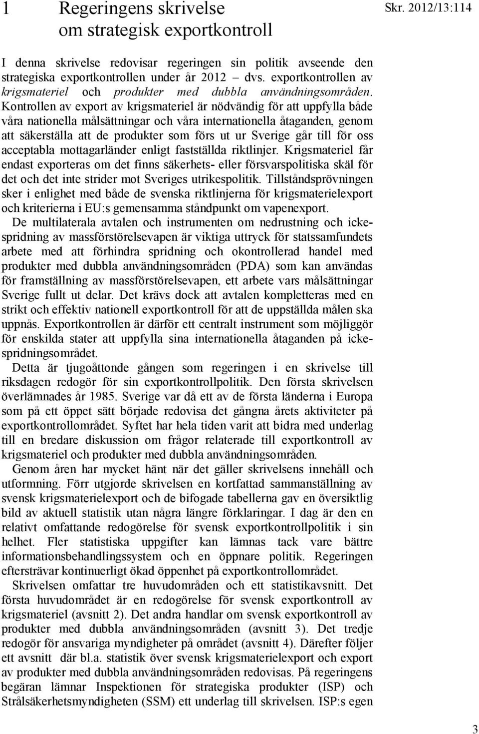 Kontrollen av export av krigsmateriel är nödvändig för att uppfylla både våra nationella målsättningar och våra internationella åtaganden, genom att säkerställa att de produkter som förs ut ur