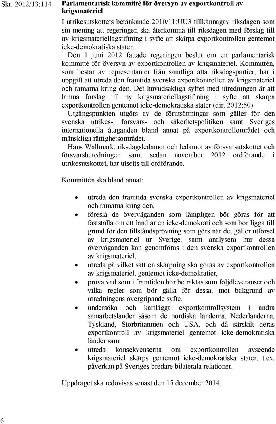 Den 1 juni 2012 fattade regeringen beslut om en parlamentarisk kommitté för översyn av exportkontrollen av krigsmateriel.