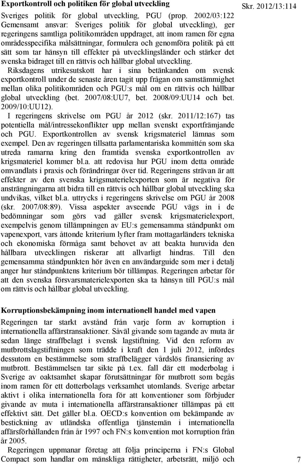 genomföra politik på ett sätt som tar hänsyn till effekter på utvecklingsländer och stärker det svenska bidraget till en rättvis och hållbar global utveckling.