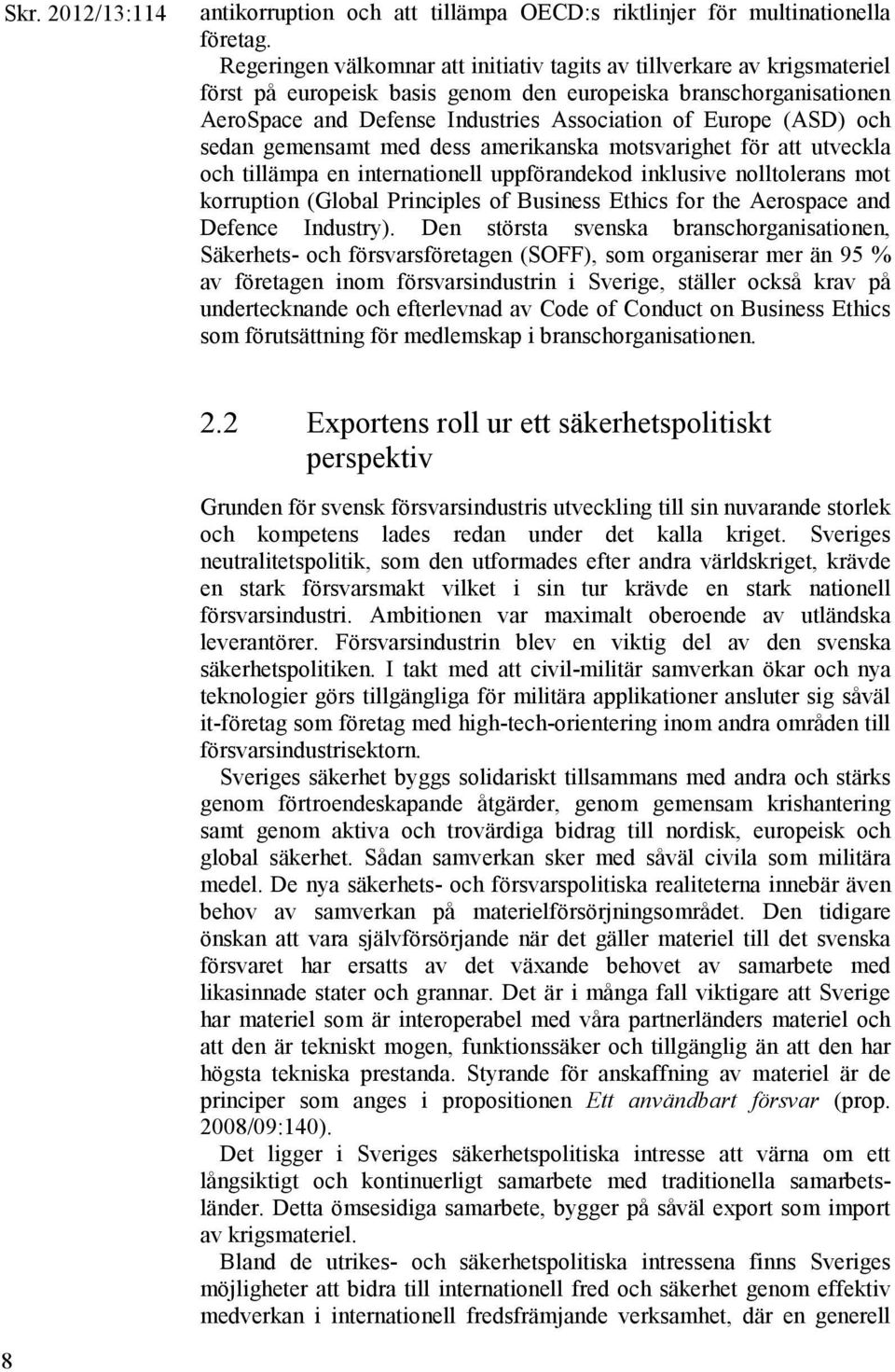 (ASD) och sedan gemensamt med dess amerikanska motsvarighet för att utveckla och tillämpa en internationell uppförandekod inklusive nolltolerans mot korruption (Global Principles of Business Ethics