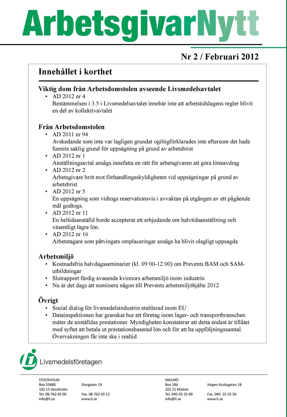 eftersom det hade funnits saklig grund för uppsägning på grund av arbetsbrist AD 2012 nr 1 Anställningsavtal ansågs innefatta en rätt för arbetsgivaren att göra löneavdrag AD 2012 nr 2 Arbetsgivare