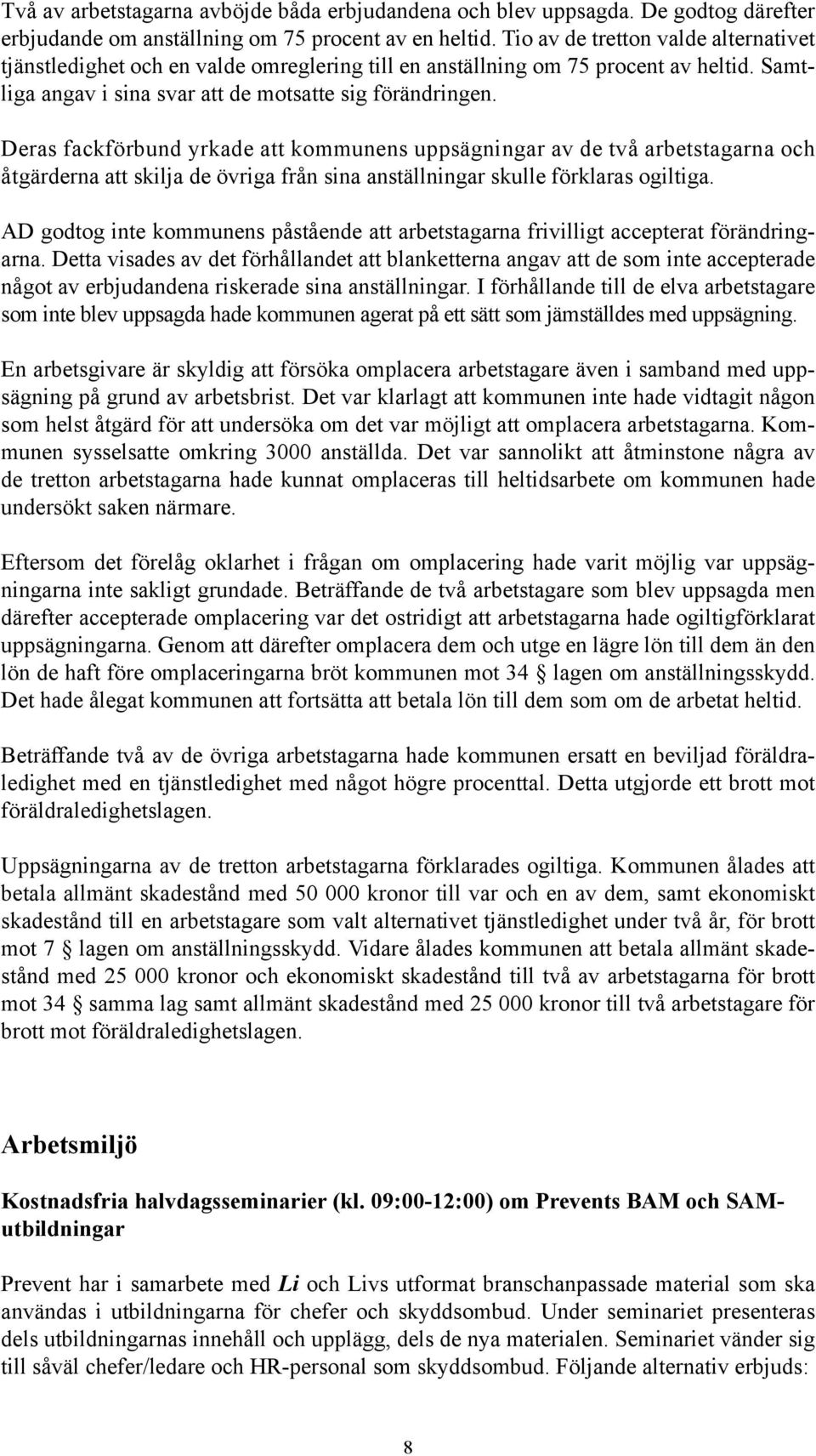 Deras fackförbund yrkade att kommunens uppsägningar av de två arbetstagarna och åtgärderna att skilja de övriga från sina anställningar skulle förklaras ogiltiga.