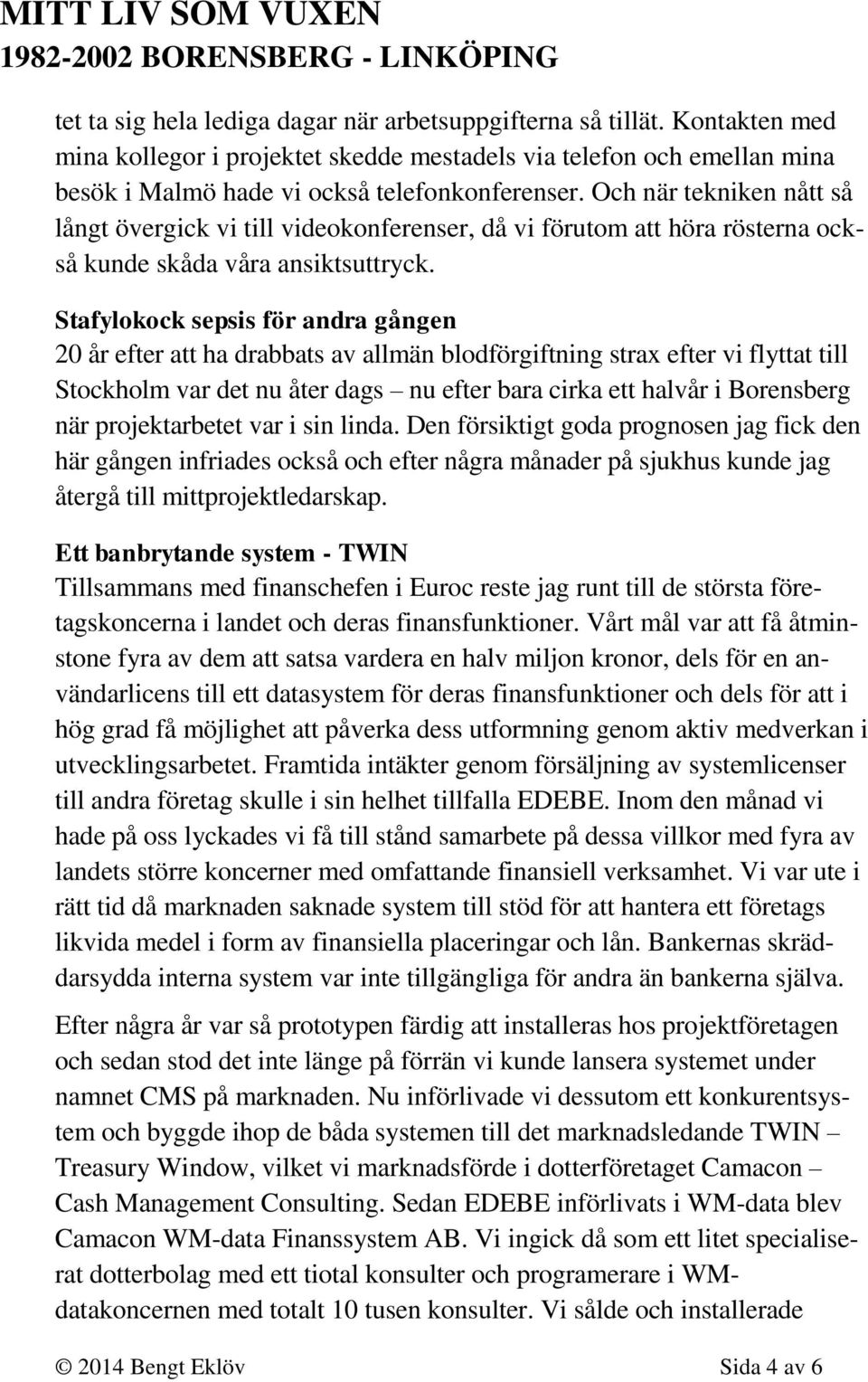 Stafylokock sepsis för andra gången 20 år efter att ha drabbats av allmän blodförgiftning strax efter vi flyttat till Stockholm var det nu åter dags nu efter bara cirka ett halvår i Borensberg när