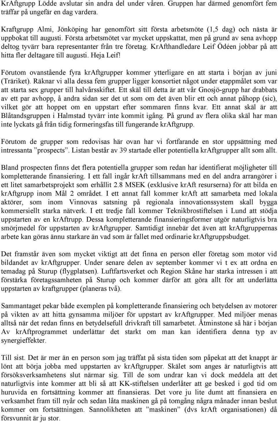 Första arbetsmötet var mycket uppskattat, men på grund av sena avhopp deltog tyvärr bara representanter från tre företag. KrAfthandledare Leif Ödéen jobbar på att hitta fler deltagare till augusti.