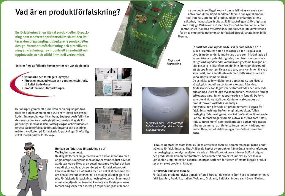 En eller flera av följande komponenter kan var plagierade: varumärke och företagets logotype förpackningen, etiketten och dess helhetsintryck, så kallat trade dress produkten inne i förpackningen Det