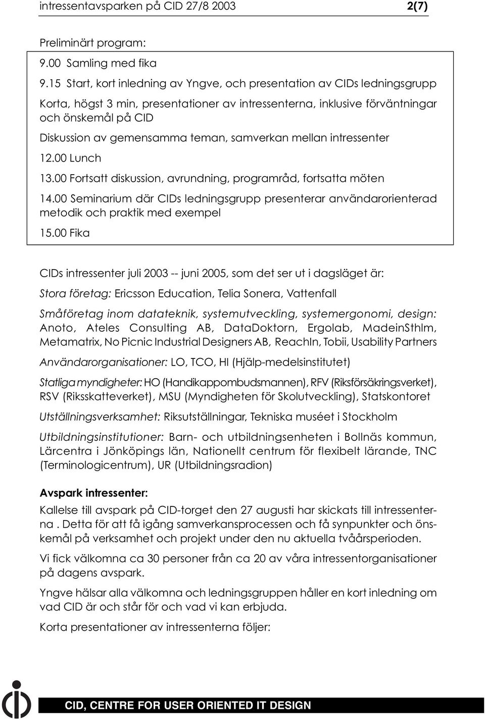 teman, samverkan mellan intressenter 12.00 Lunch 13.00 Fortsatt diskussion, avrundning, programråd, fortsatta möten 14.