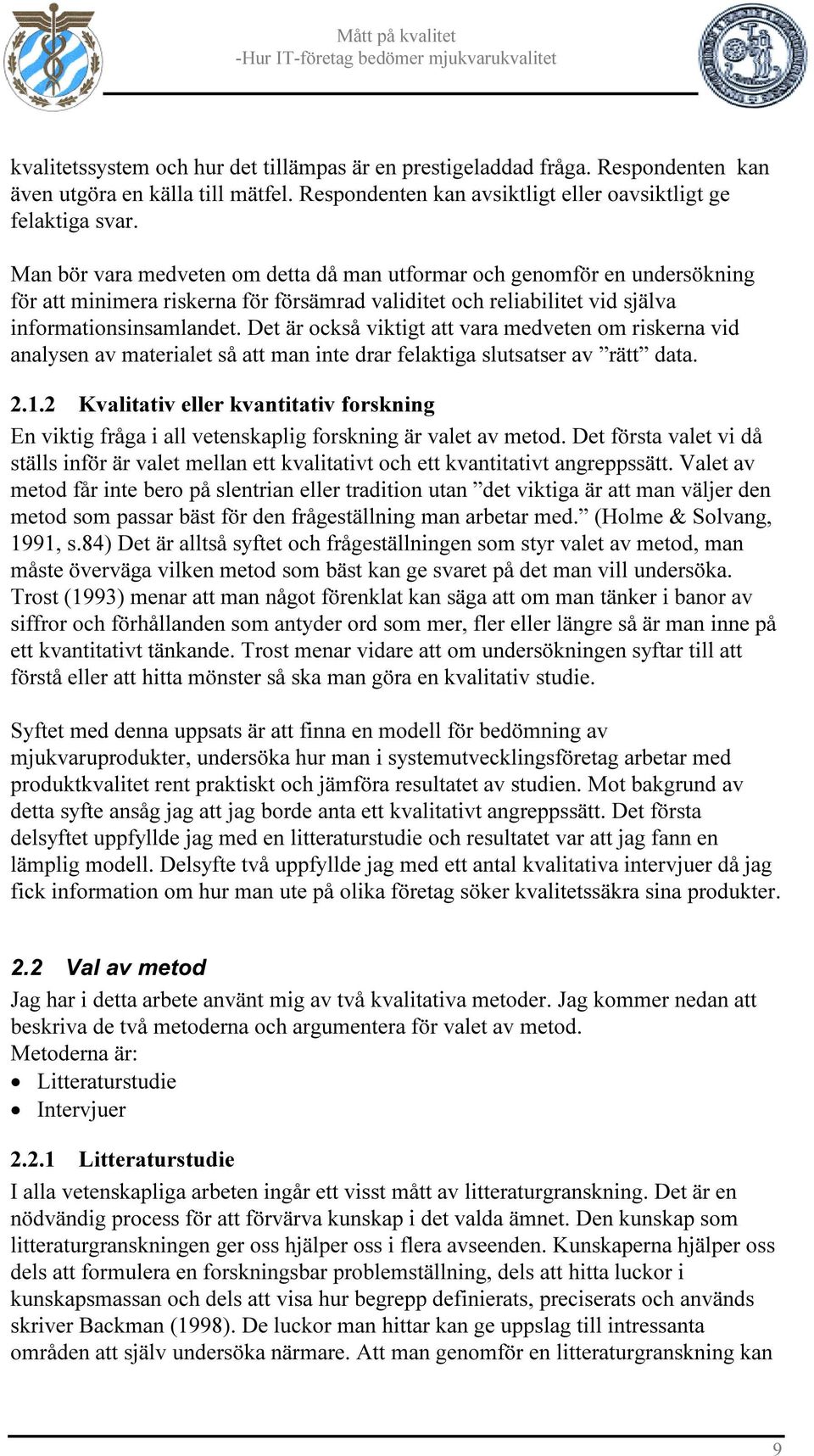 Det är också viktigt att vara medveten om riskerna vid analysen av materialet så att man inte drar felaktiga slutsatser av rätt data. 2.1.