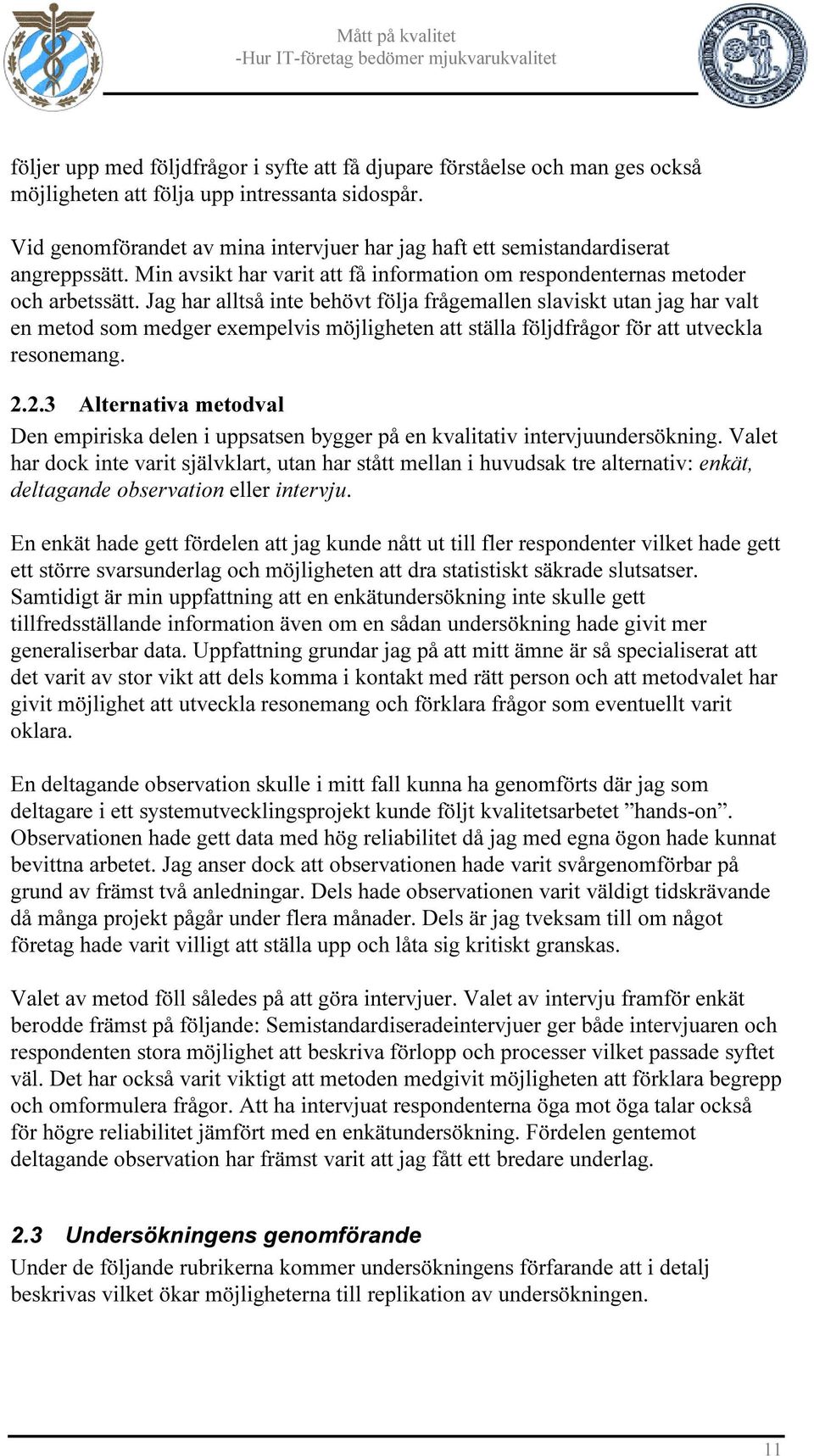Jag har alltså inte behövt följa frågemallen slaviskt utan jag har valt en metod som medger exempelvis möjligheten att ställa följdfrågor för att utveckla resonemang. 2.