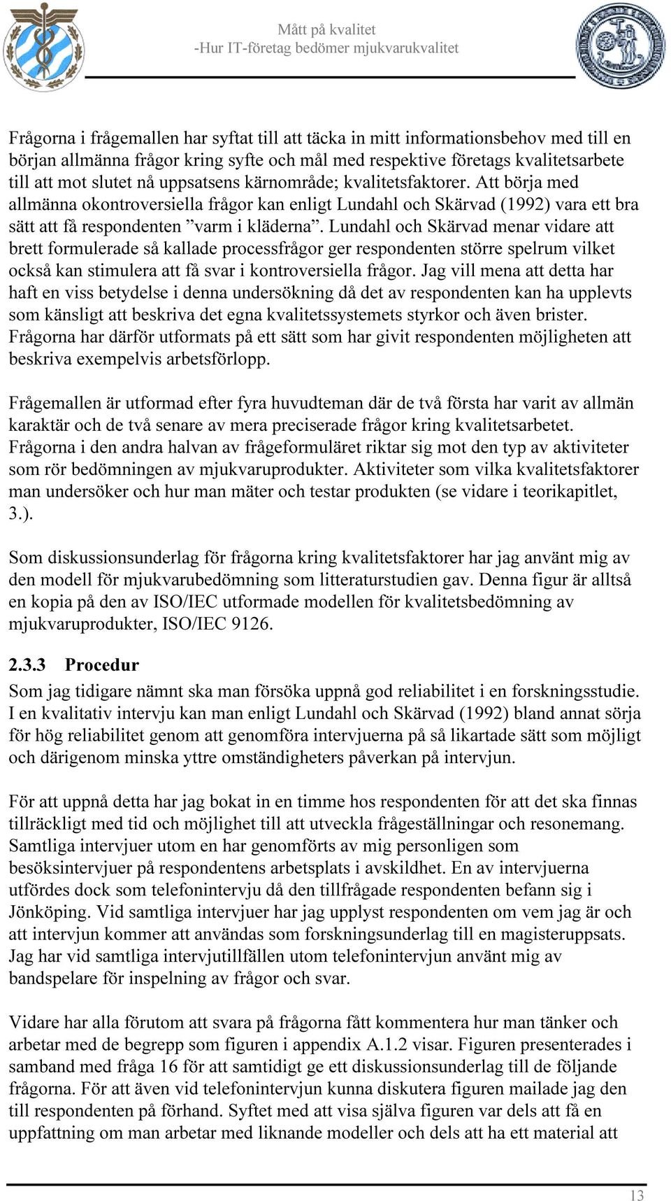 Lundahl och Skärvad menar vidare att brett formulerade så kallade processfrågor ger respondenten större spelrum vilket också kan stimulera att få svar i kontroversiella frågor.