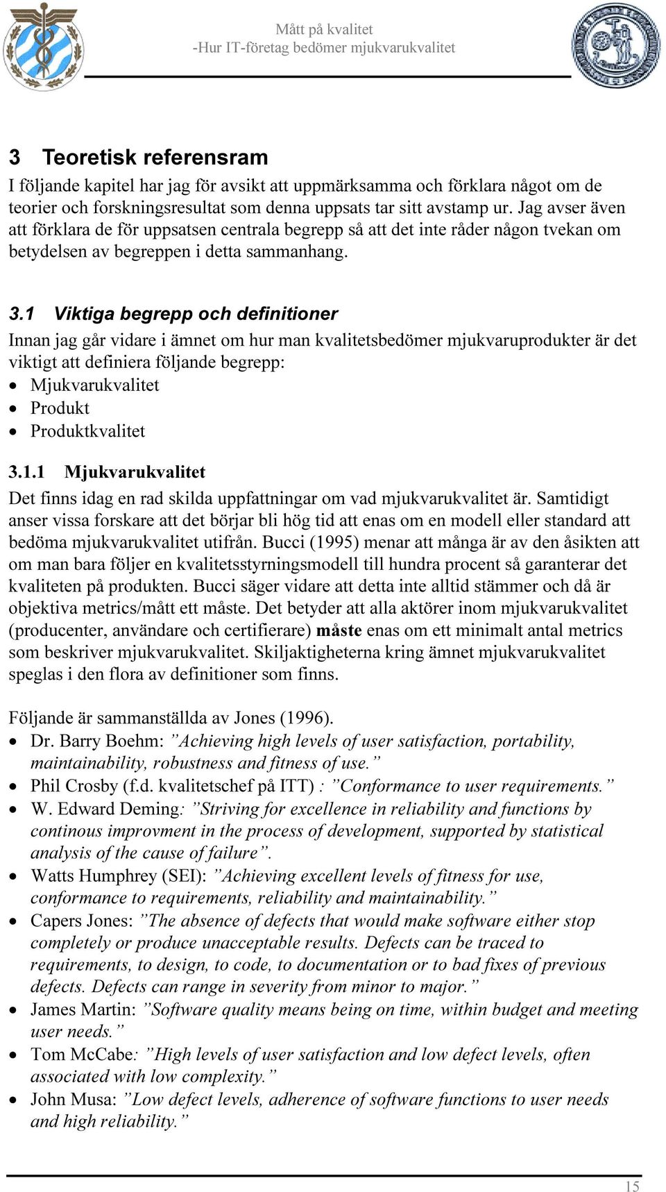 1 Viktiga begrepp och definitioner Innan jag går vidare i ämnet om hur man kvalitetsbedömer mjukvaruprodukter är det viktigt att definiera följande begrepp: Mjukvarukvalitet Produkt Produktkvalitet 3.