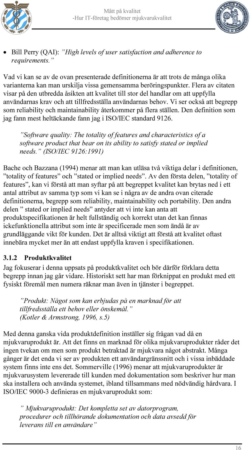 Flera av citaten visar på den utbredda åsikten att kvalitet till stor del handlar om att uppfylla användarnas krav och att tillfredsställa användarnas behov.