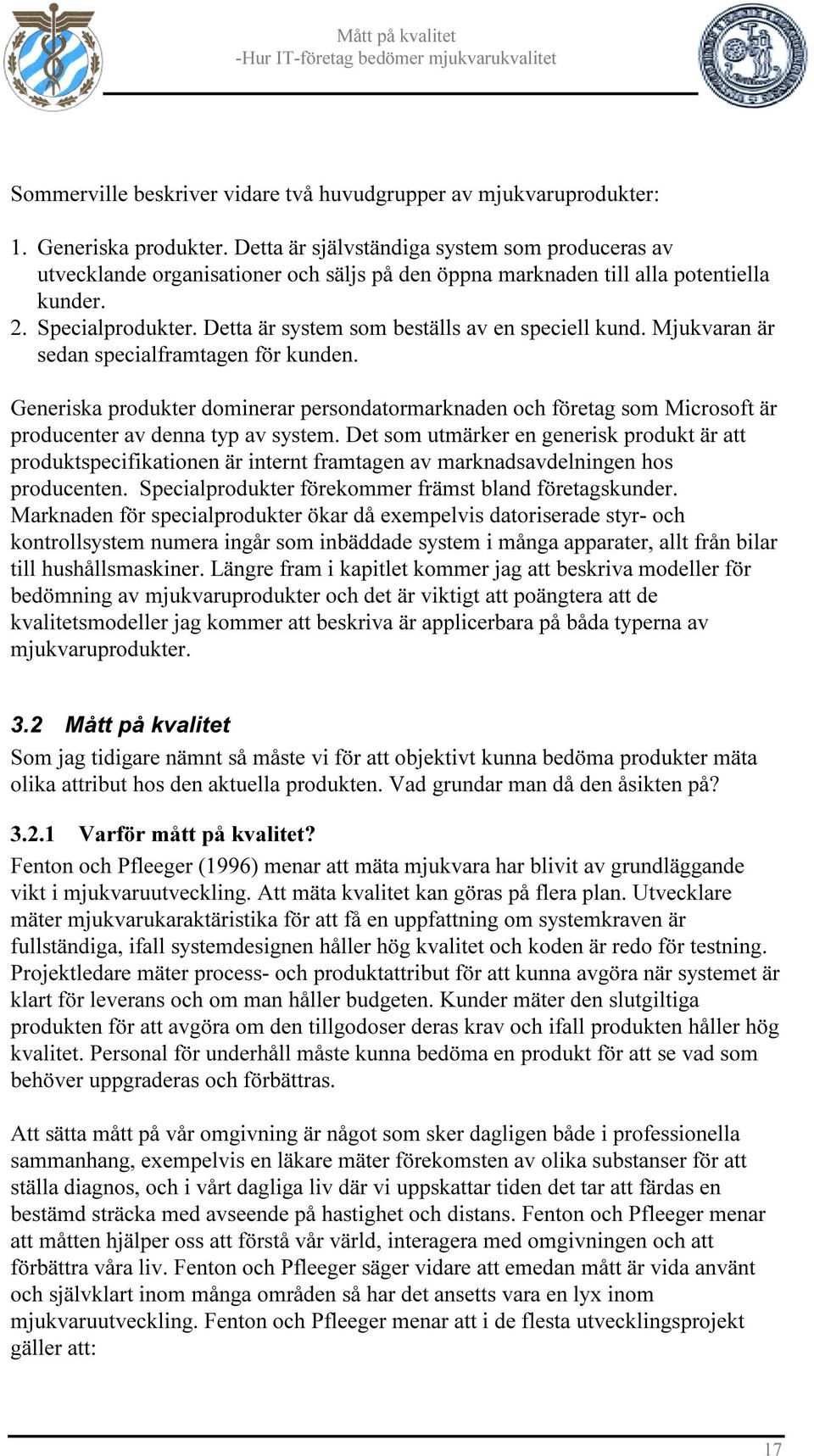 Detta är system som beställs av en speciell kund. Mjukvaran är sedan specialframtagen för kunden.