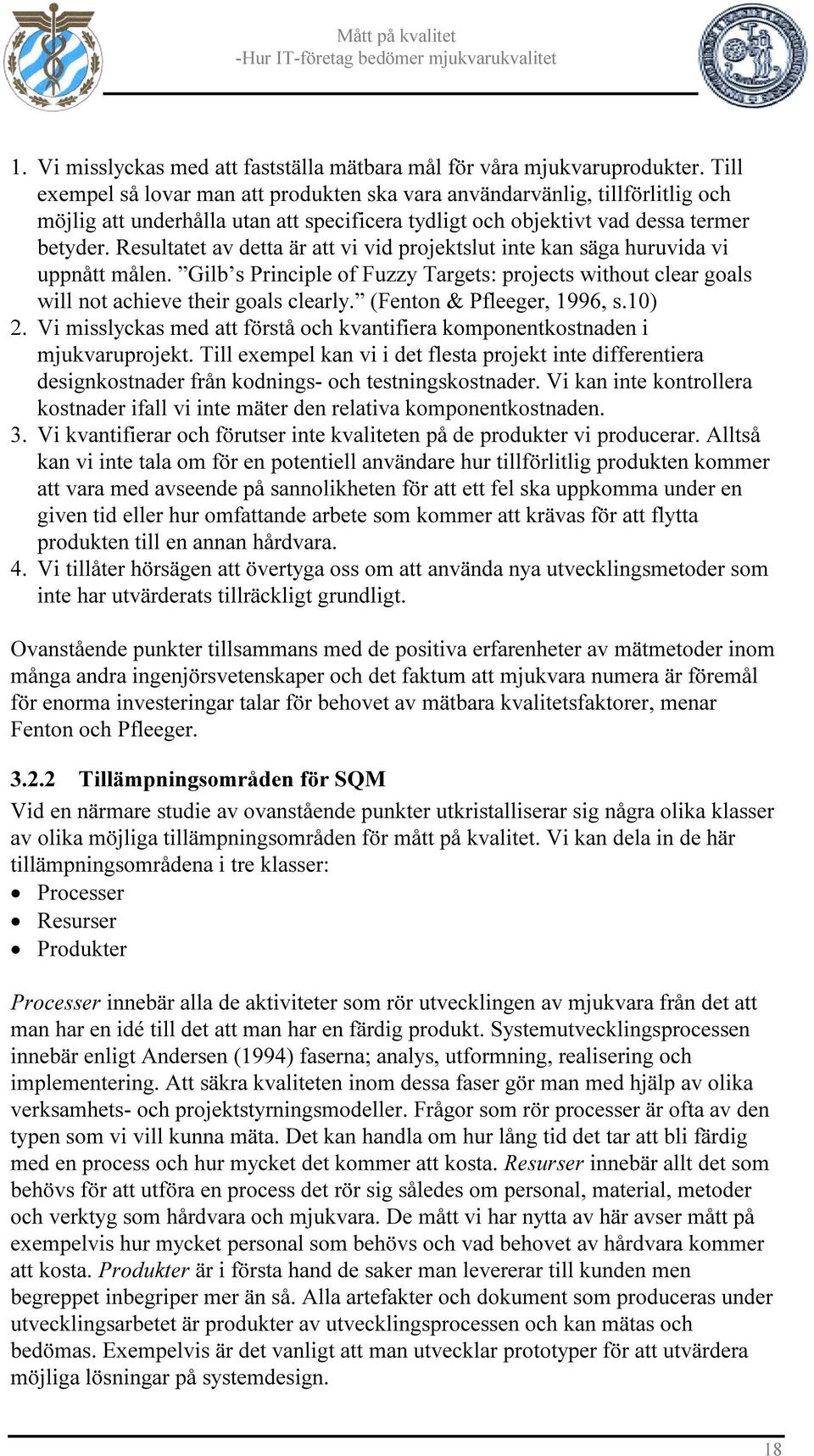 Resultatet av detta är att vi vid projektslut inte kan säga huruvida vi uppnått målen. Gilb s Principle of Fuzzy Targets: projects without clear goals will not achieve their goals clearly.