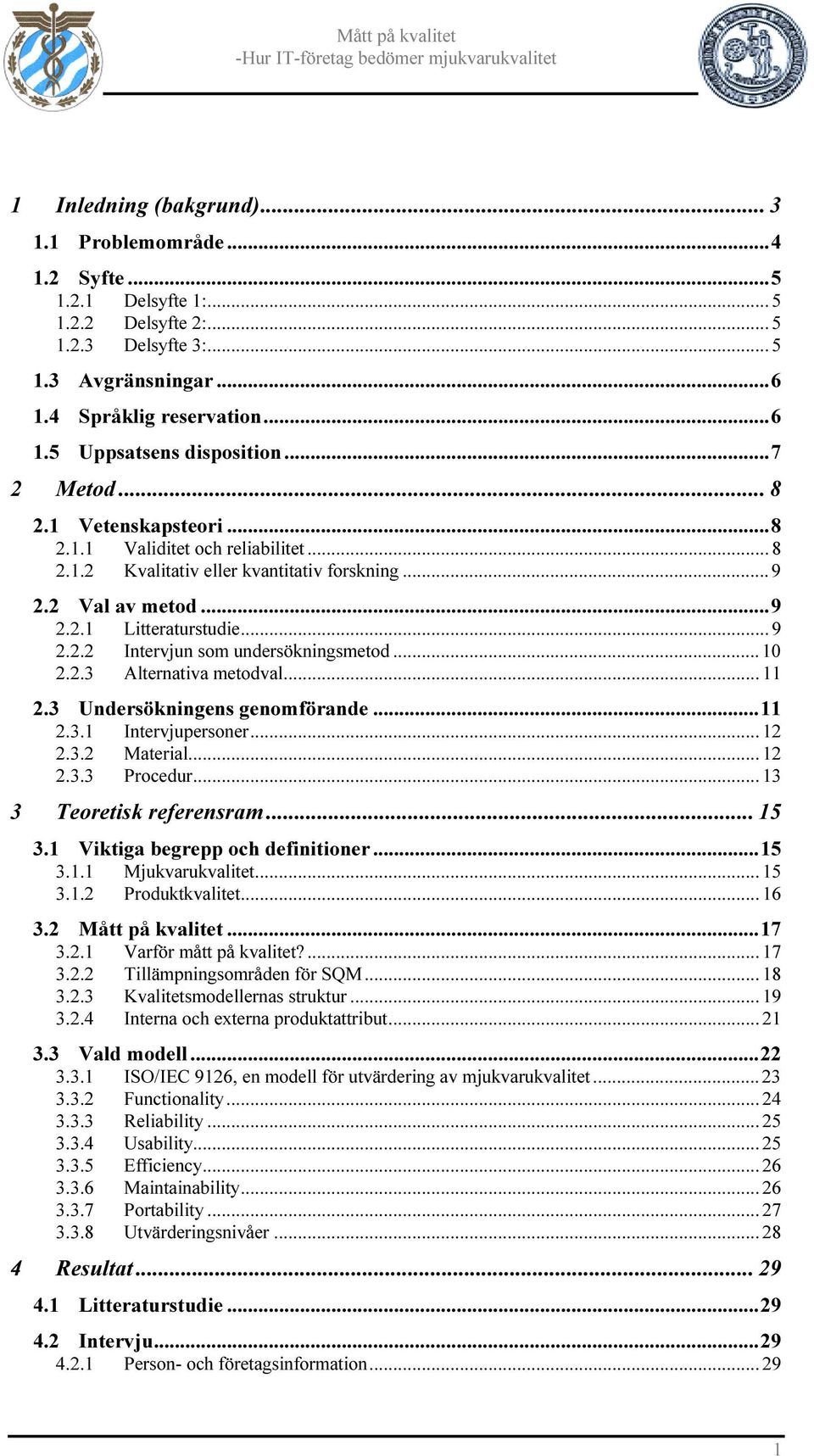 .. 10 2.2.3 Alternativa metodval... 11 2.3 Undersökningens genomförande...11 2.3.1 Intervjupersoner...12 2.3.2 Material... 12 2.3.3 Procedur... 13 3 Teoretisk referensram... 15 3.