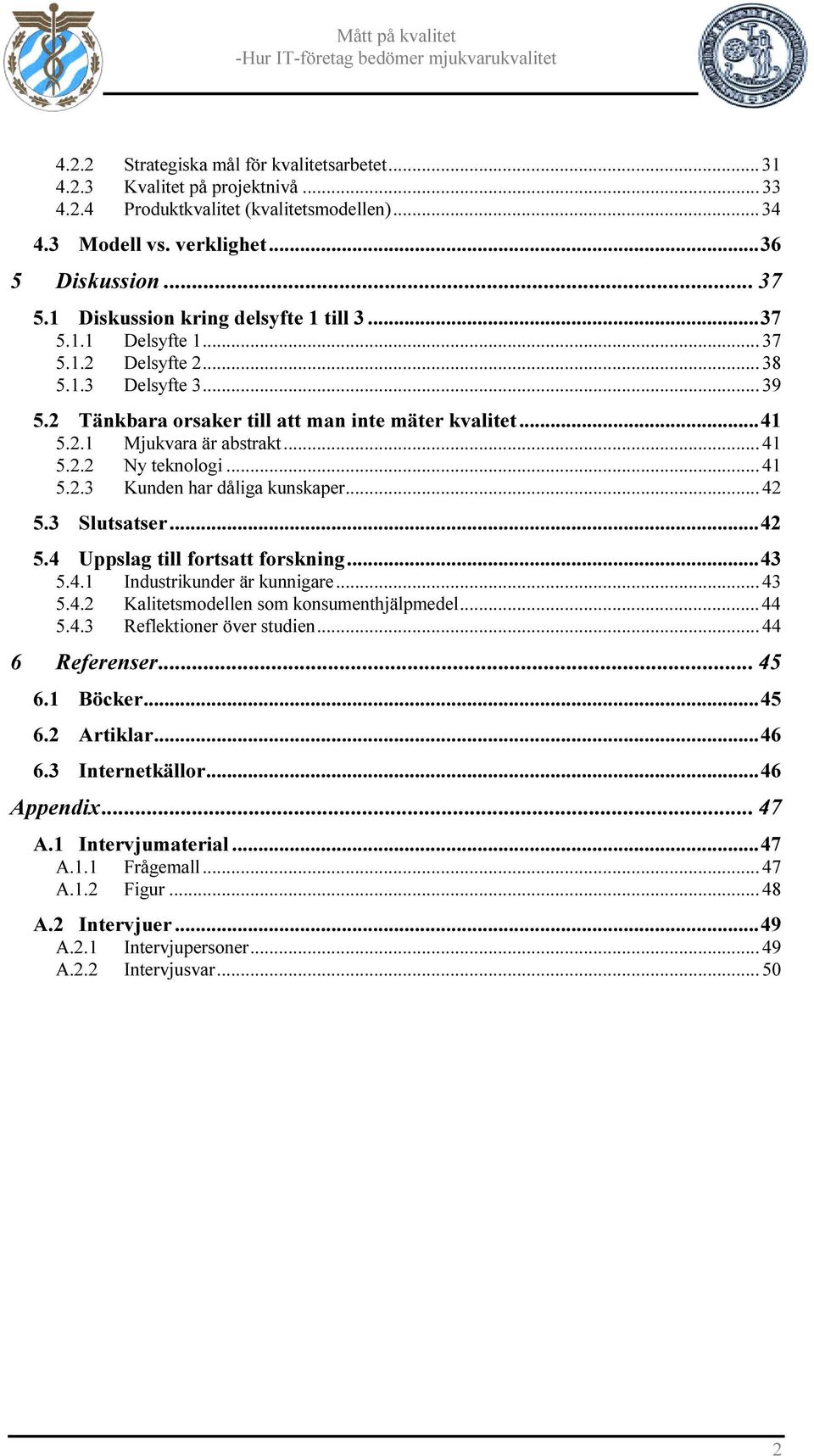 .. 41 5.2.2 Ny teknologi... 41 5.2.3 Kunden har dåliga kunskaper... 42 5.3 Slutsatser...42 5.4 Uppslag till fortsatt forskning...43 5.4.1 Industrikunder är kunnigare... 43 5.4.2 Kalitetsmodellen som konsumenthjälpmedel.