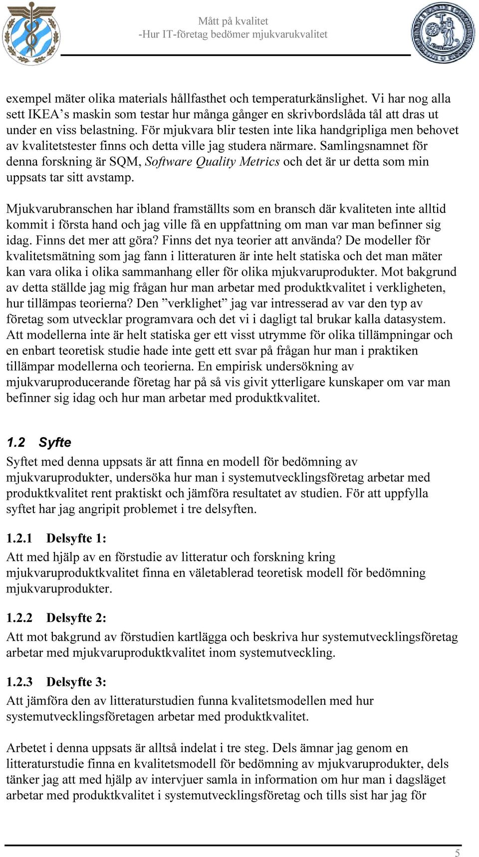 Samlingsnamnet för denna forskning är SQM, Software Quality Metrics och det är ur detta som min uppsats tar sitt avstamp.
