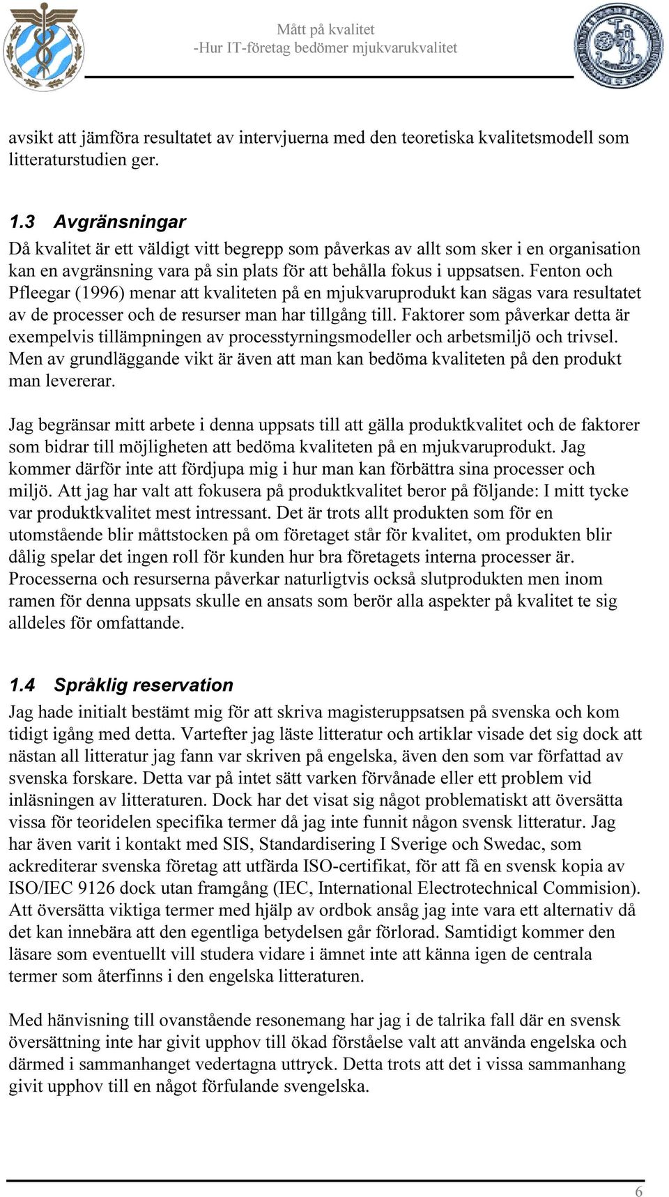 Fenton och Pfleegar (1996) menar att kvaliteten på en mjukvaruprodukt kan sägas vara resultatet av de processer och de resurser man har tillgång till.