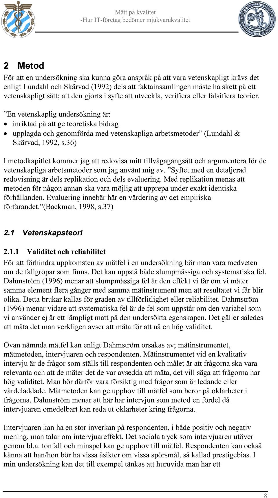 En vetenskaplig undersökning är: inriktad på att ge teoretiska bidrag upplagda och genomförda med vetenskapliga arbetsmetoder (Lundahl & Skärvad, 1992, s.
