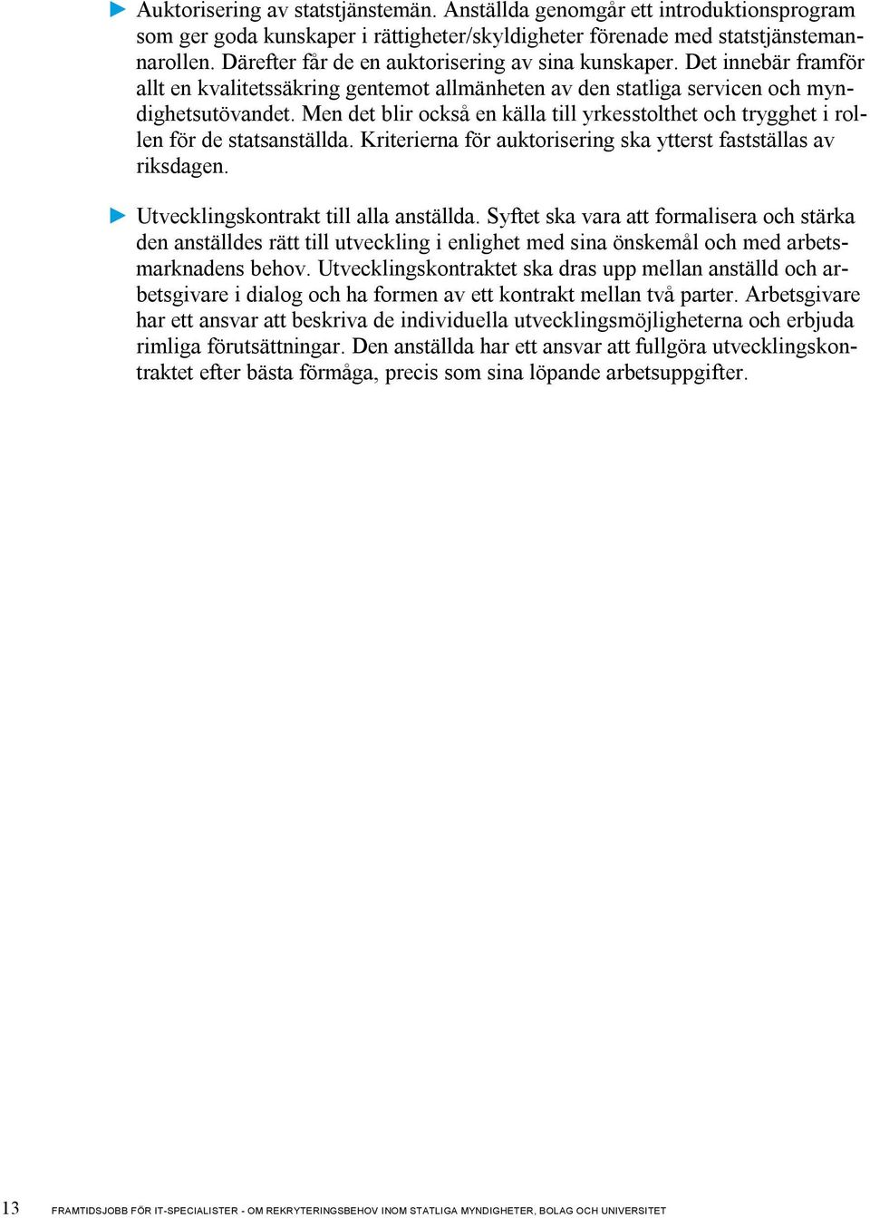 Men det blir också en källa till yrkesstolthet och trygghet i rollen för de statsanställda. Kriterierna för auktorisering ska ytterst fastställas av riksdagen. Utvecklingskontrakt till alla anställda.