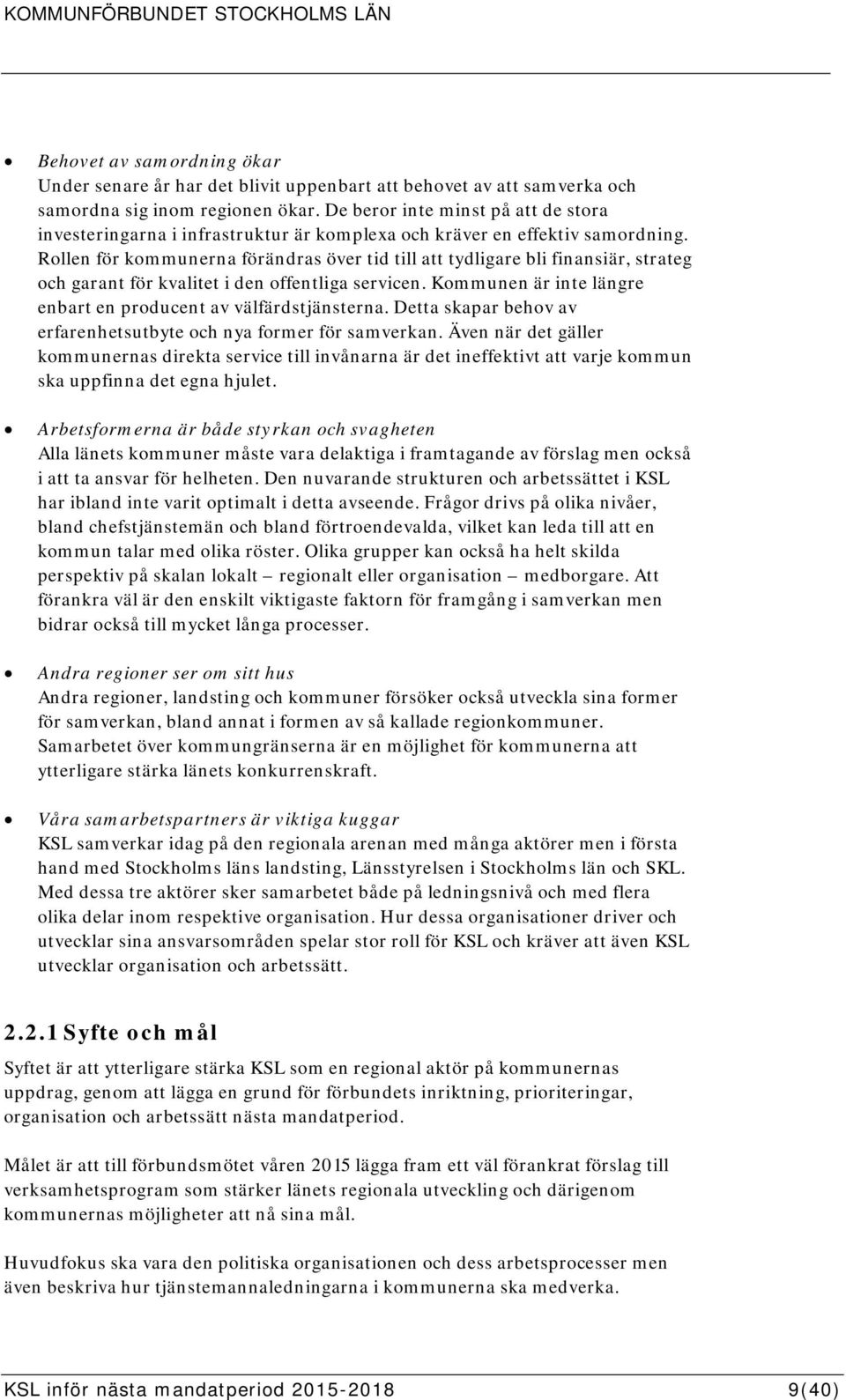 Rollen för kommunerna förändras över tid till att tydligare bli finansiär, strateg och garant för kvalitet i den offentliga servicen. Kommunen är inte längre enbart en producent av välfärdstjänsterna.