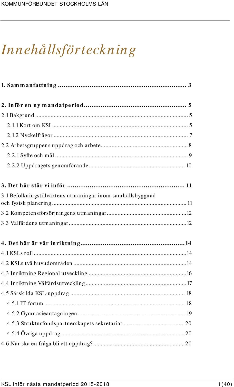 .. 12 3.3 Välfärdens utmaningar... 12 4. Det här är vår inriktning... 14 4.1 KSLs roll... 14 4.2 KSLs två huvudområden... 14 4.3 Inriktning Regional utveckling...16 4.4 Inriktning Välfärdsutveckling.